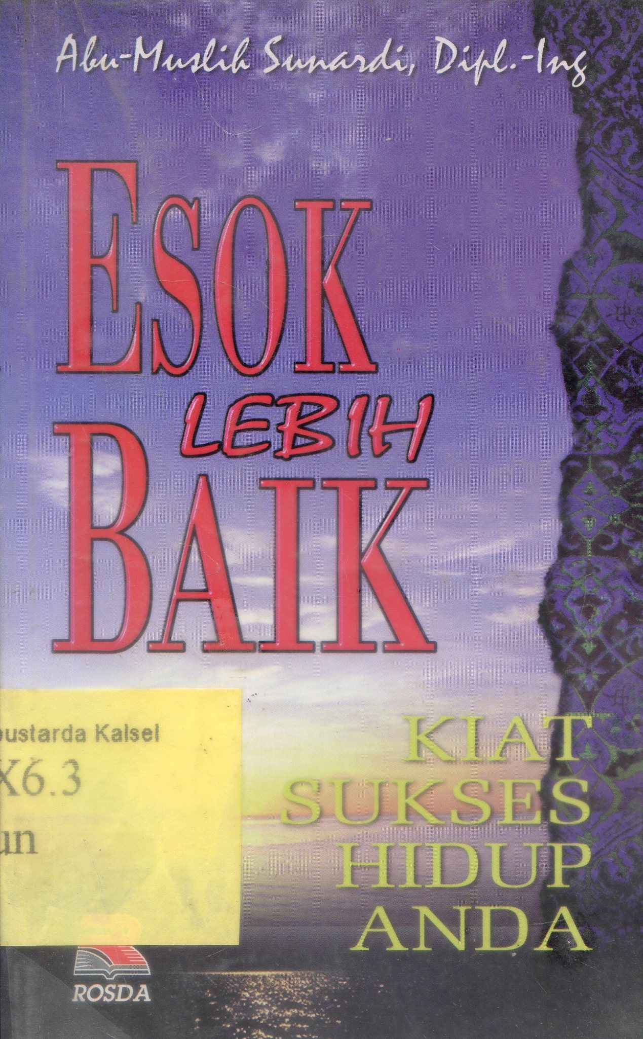Cover Esok lebih baik : Kiat sukses hidup anda / Abu-Muslih Sunardi ; Editor, Cucu Cuanda.