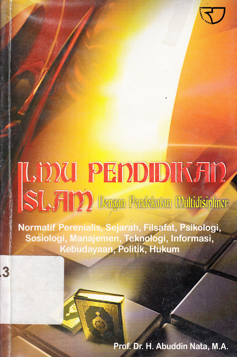 Cover Ilmu Pendidikan Islam Dengan Pendekatan Multidisipliner :  Normatif perenialis, sejarah, filsafat, psikologi, sosiologi, manajemen, teknologi, informasi, kebudayaan, politik, hukum / H. Abuddin Nata