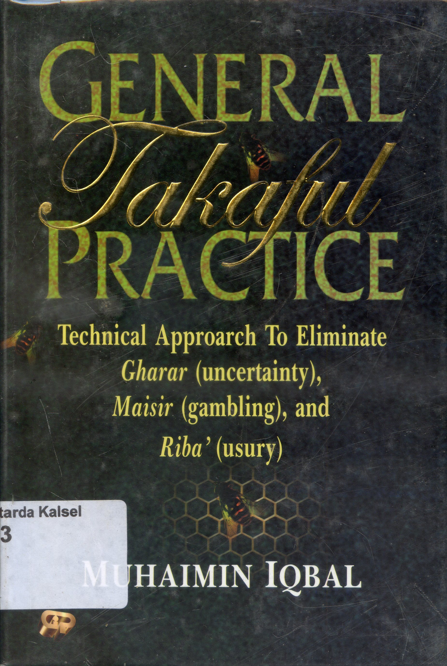 Cover General takaful practice :  technical approarch to eleminate gharar (uncertainty) maisir (gamling), and Riba (usury) / Muhaimin Iqbal