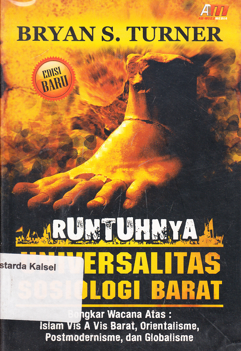 Cover Runtuhnya UniVersalitas Sosialogi Barat : Bongkar Wacana Atas Islam Vis A Vis Barat Orientalisme Pastmodernisme dan Giobalisme / Bryan S. Turner ; penerjemah, Sirojuddin Arief, M. Syukri, Inyiak Ridwan Muzir ; editor, Ilyya Muhsin