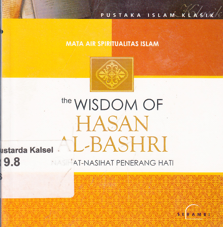 Cover The Wisdom of Hasan Al-Bashri : nasihat-nasihat penerang hati / Dhalih Ahmadal-Syami ; penerjemah, Anding Mujahidin ; penunting, Abdul Wahid Hasan