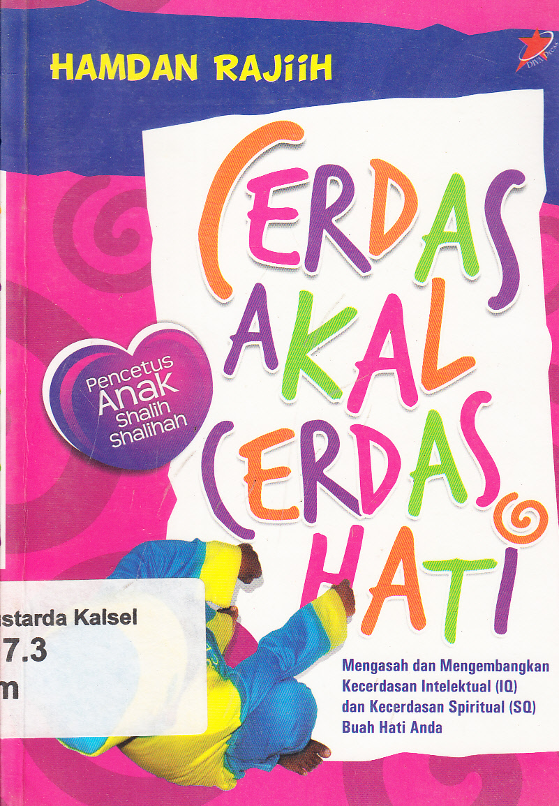 Cover Cerdas akal cerdas hati : mengasah dan mengembangkan kecerdasan intelektual (IQ) dan kecerdasan spiritual (SQ) buah hati anda / Hamdan Rajiih ; penerjemah, Abdul Wahid Hasan, Ach. Maimun Syamsuddin ; penyunting, Arif Fahrudin