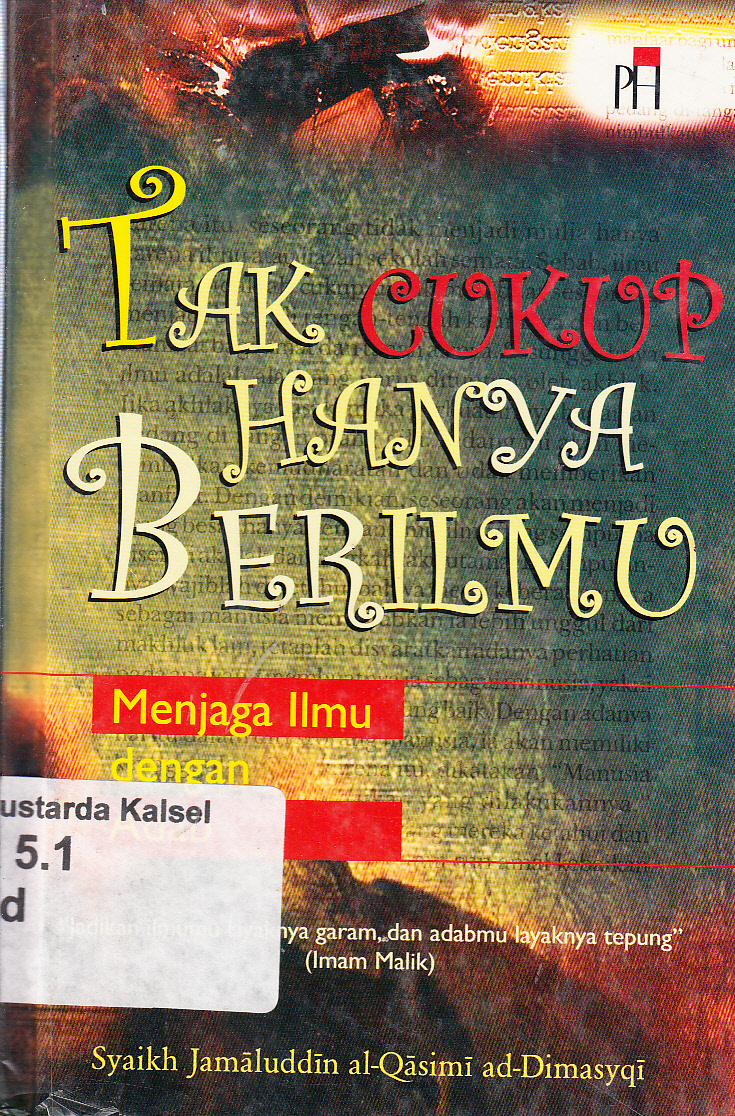 Cover Tak cukup hanya berilmu :  menjaga ilmu dengan adab / Syaikh Jamaluddin al-Qasimi ad-Dimasyqi ; penerjamah, Yayat Rohiyatna ; penyunting, M.S. Nasrulloh