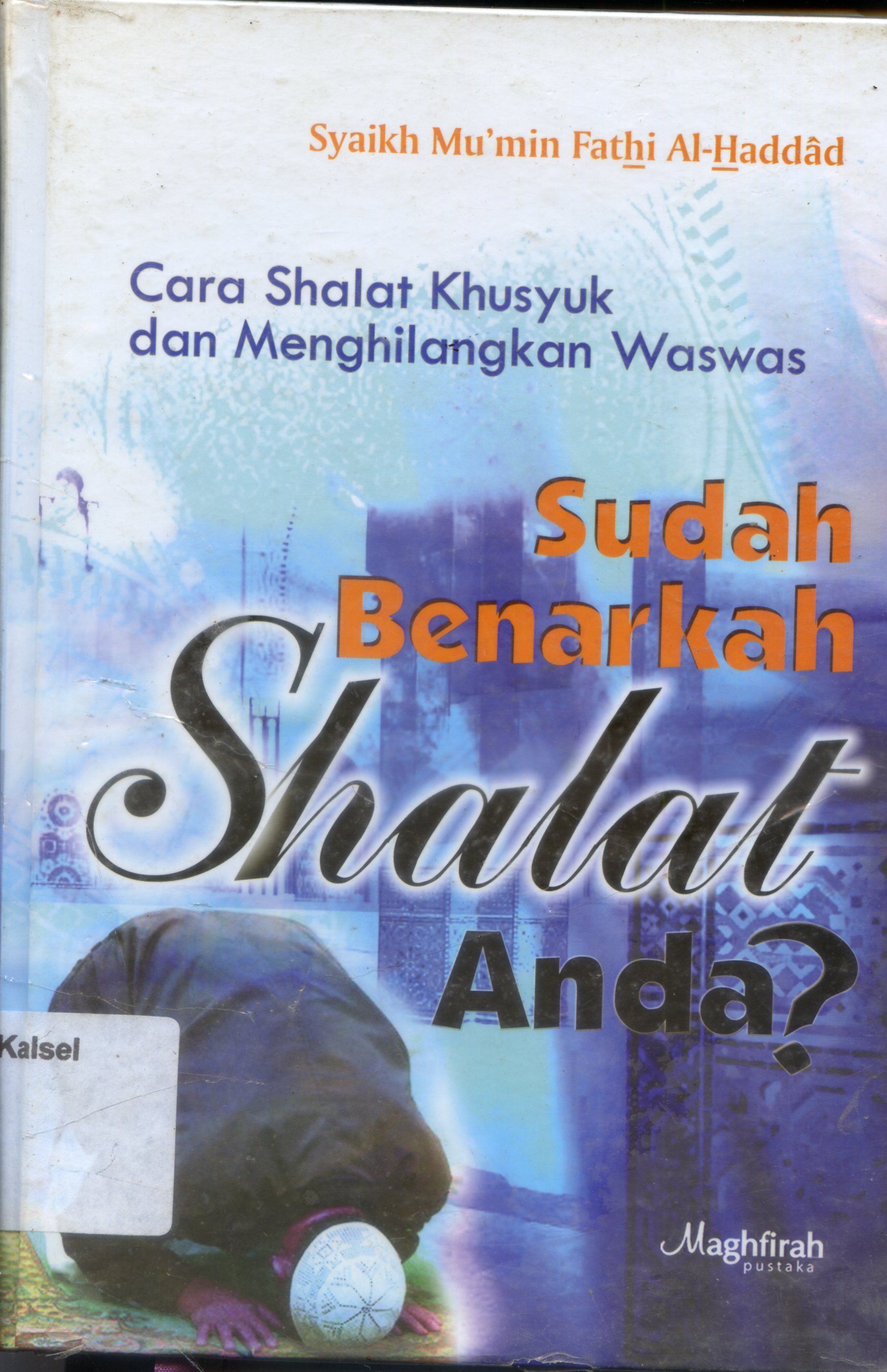 Cover Sudah benarkah shalat anda ? : cara shalat khusyuk dan menghilangkan was was / Syaikh Mu'min Fathi Al-Haddad ; penerjemah, Lula Mas'ud, Muhtadi Kadi ; penyunting, Tim Maghfirah Pustaka