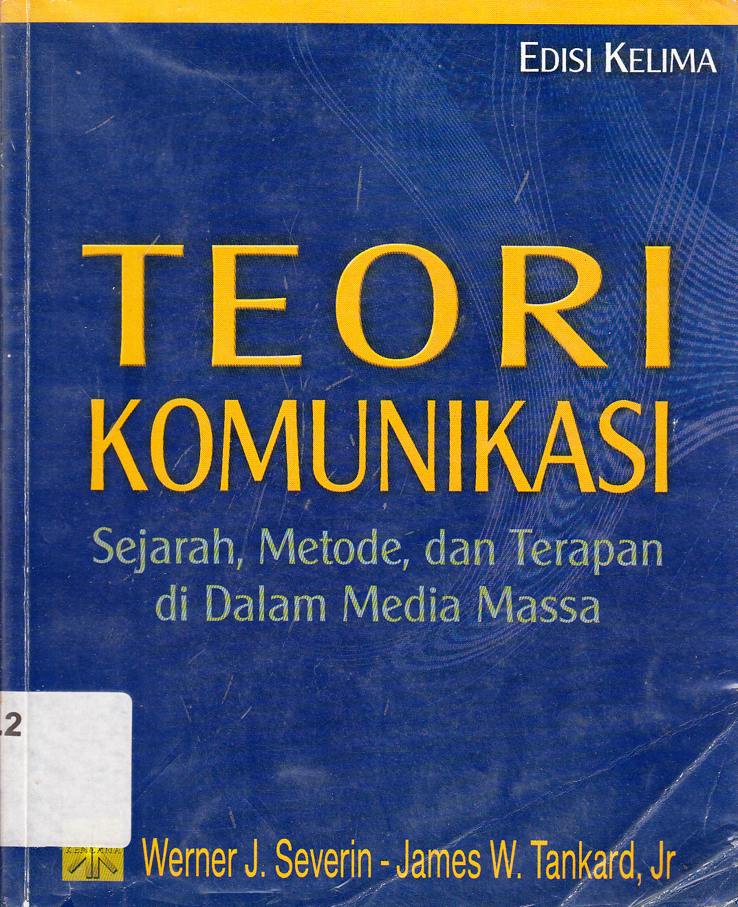 Cover Teori Komunikasi :  Sejarah, Metode, dan Terapan di dalam Media Massa / Wermer J. Severin, James W. Tankard ; dialihbahasakan, Sugeng Hariyanto