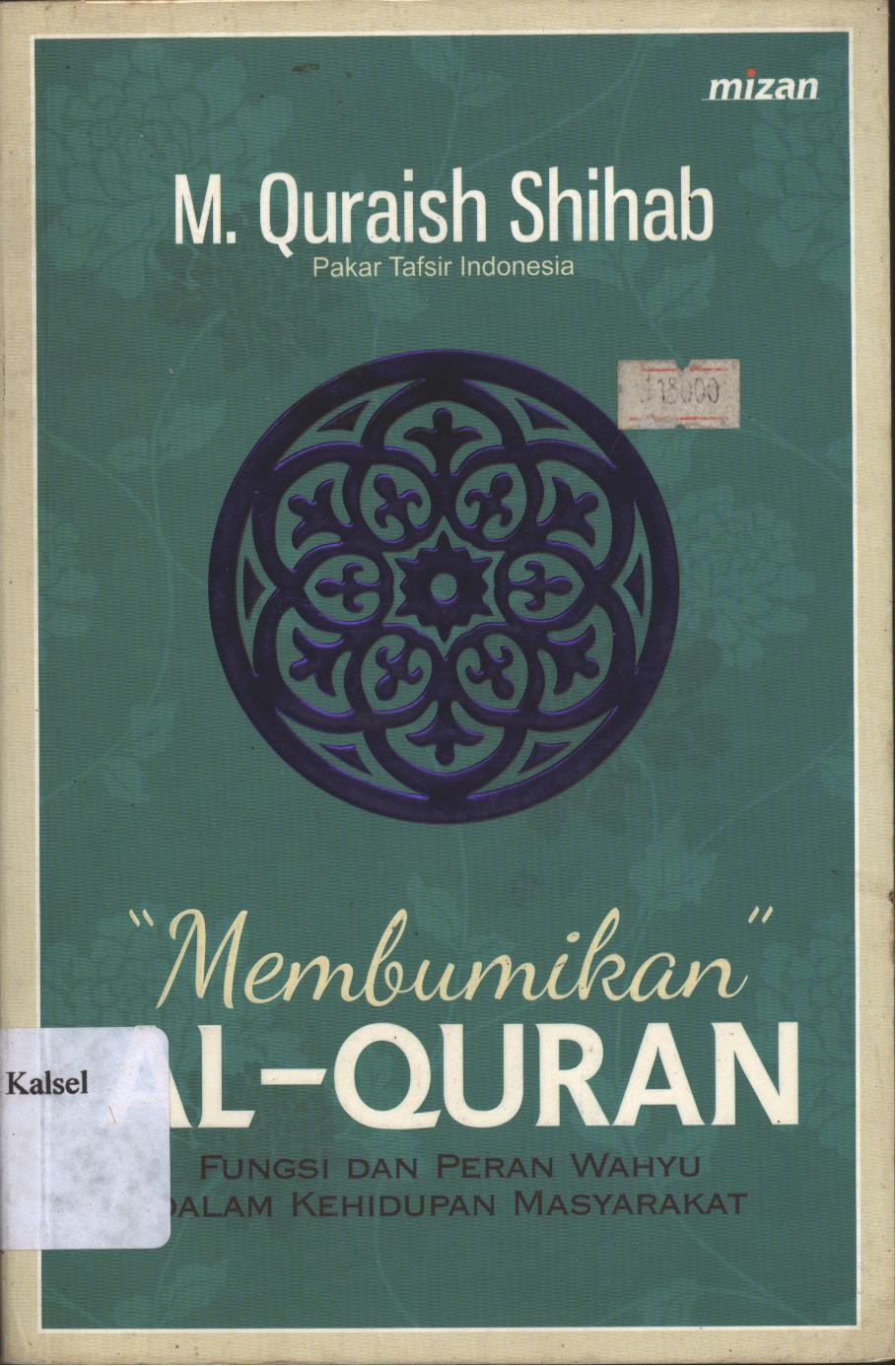 Cover Membumikan Al-Qur an :  Fungsi dan Peran Wahyu dalam Kehidupan Masyarakat / M. Quraish Shihab ; penyunting, Ihsan Ali Fauzi