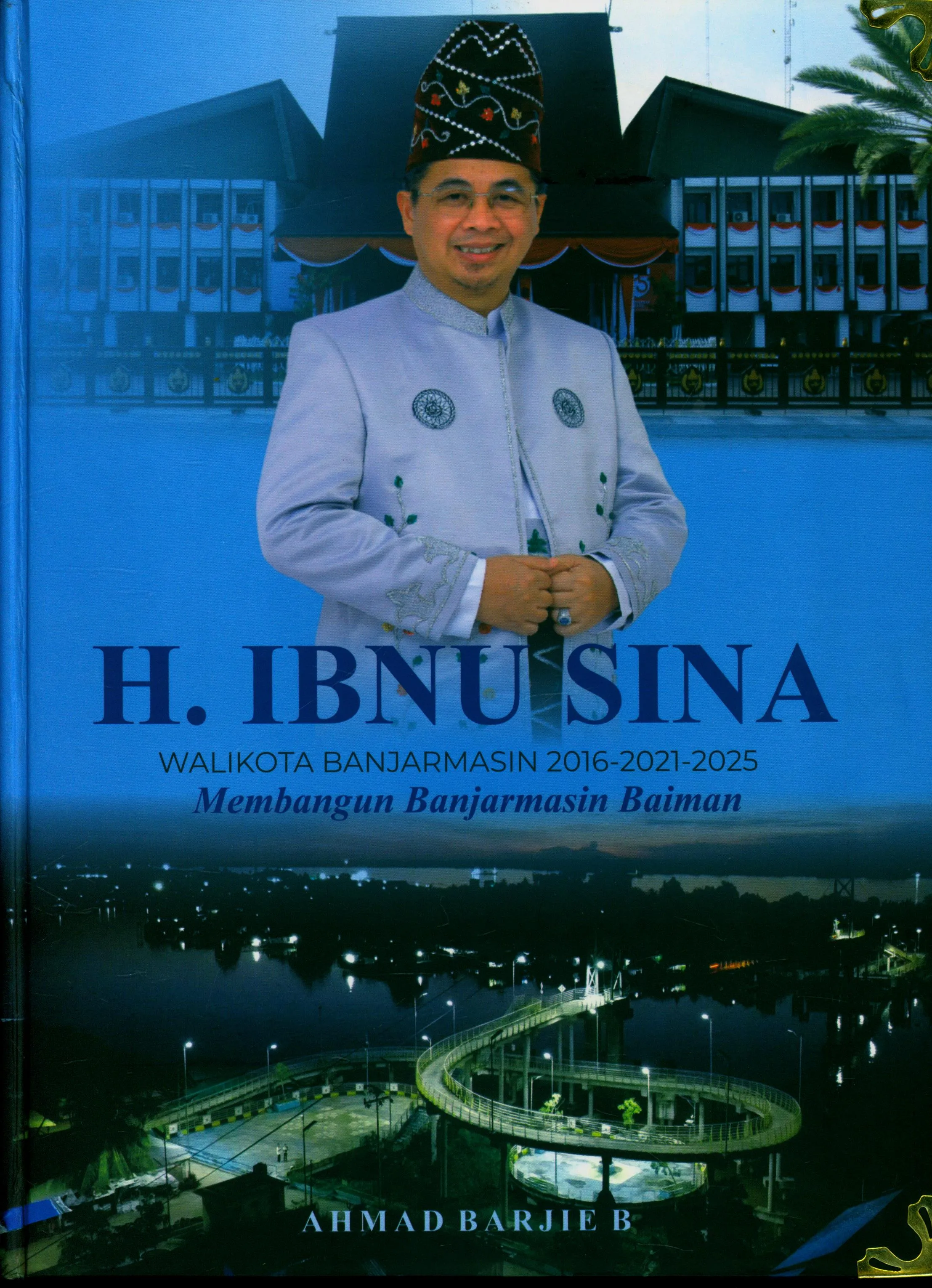 Cover H. Ibnu Sina : Walikota Banjarmasin 2016-2021-2025 membangun Banjarmasin baiman / Ahmad Barjie B