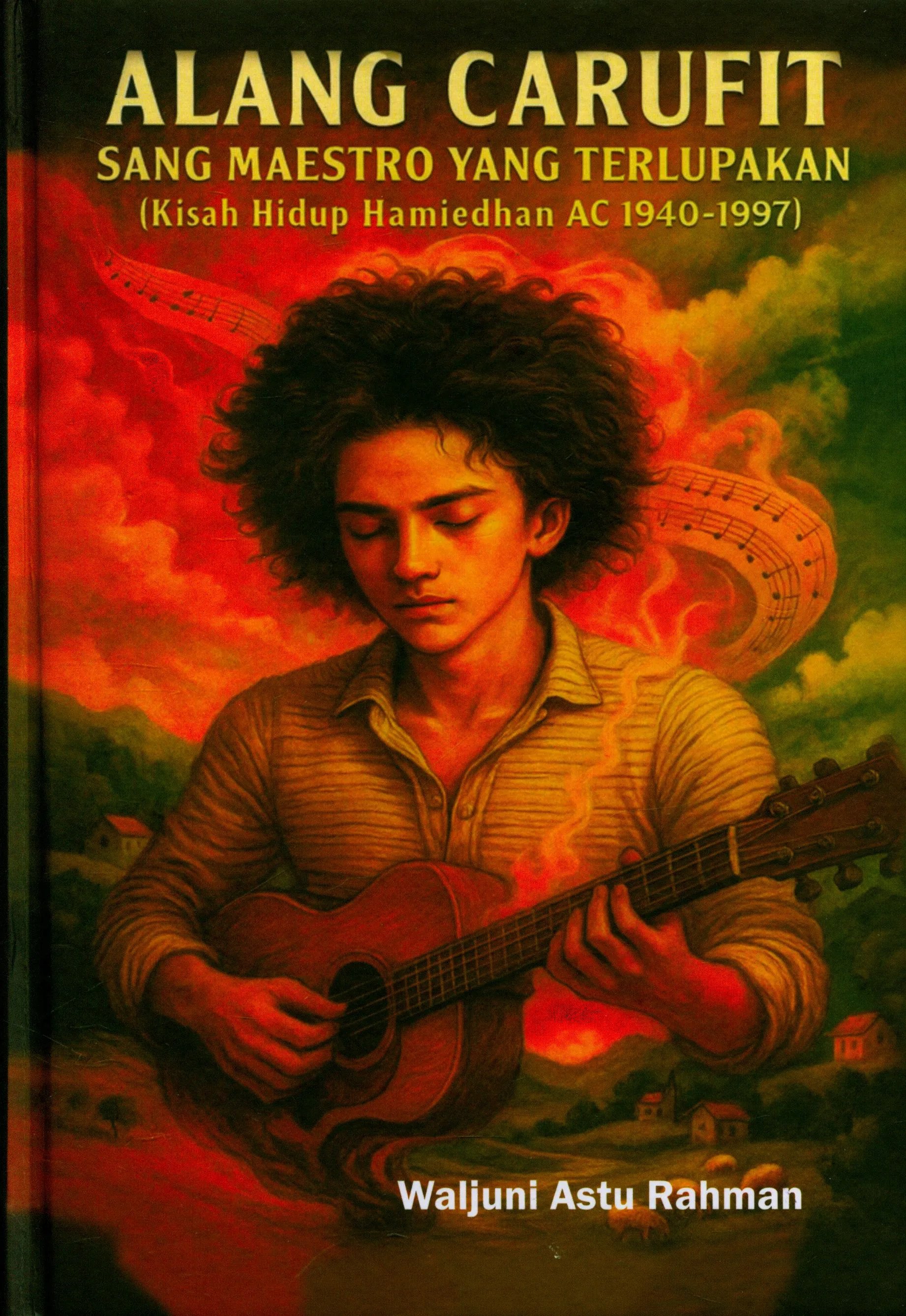 Cover Alang carufit sang maestro yang terlupakan : Kisah Hidup Hamiedhan AC 1940-1997 / Waljuni Astu Rahman