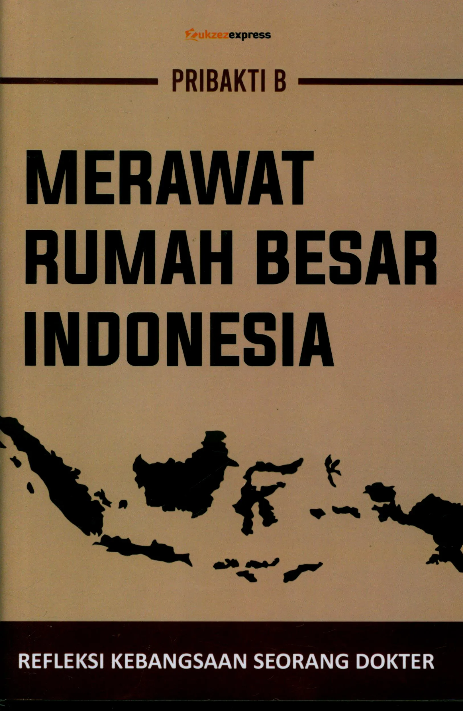 Cover Merawat rumah besar indonesia : Refleksi kebangsaan seorang dokter / Pribakti B