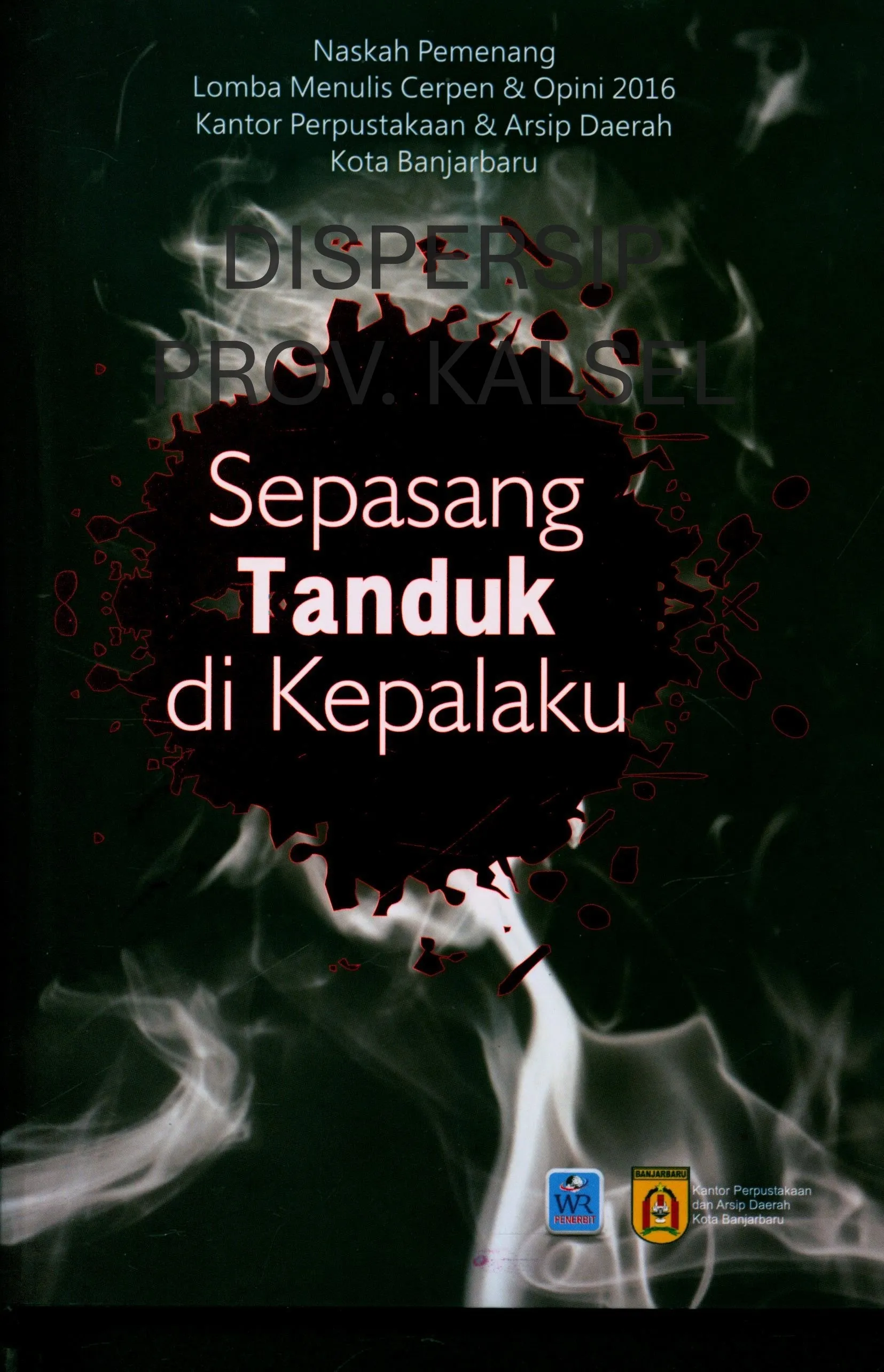 Cover Sepasang tanduk di kepalaku : Naskah pemenang lomba menulis cerpen & opini 2016 kantor perpustakaan & arsip daerah kota banjarbaru