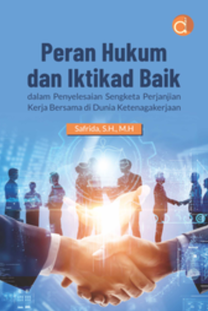 Cover Peran Hukum dan Iktikad Baik dalam Penyelesaian Sengketa Perjanjian Kerja Bersama di Dunia Ketenagakerjaan