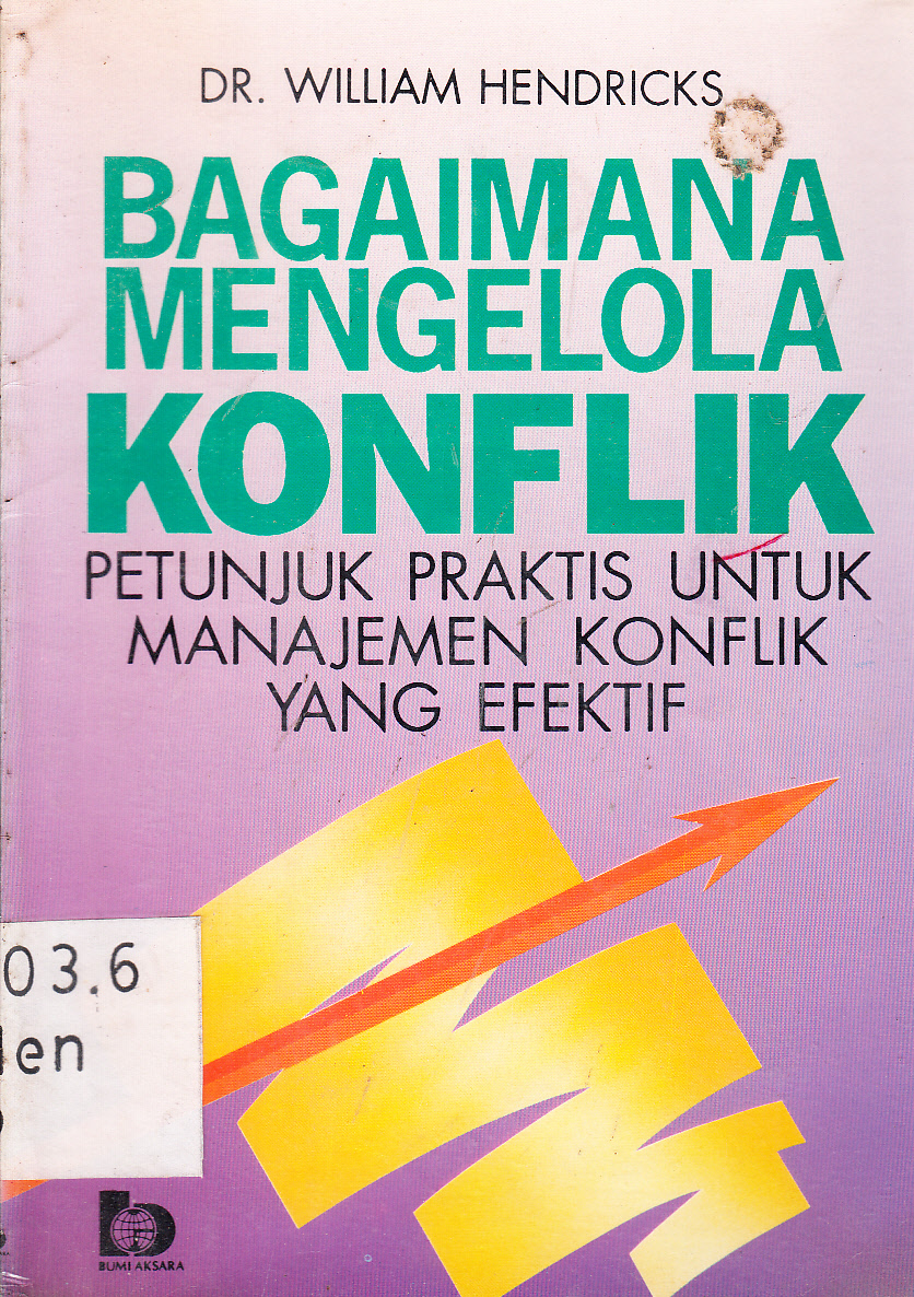 Cover Bagaimana mengelola konflik : Petunjuk praktis untuk manajemen konflik yang efektif / William Hendricks ; penerjemah, Arif Santoso