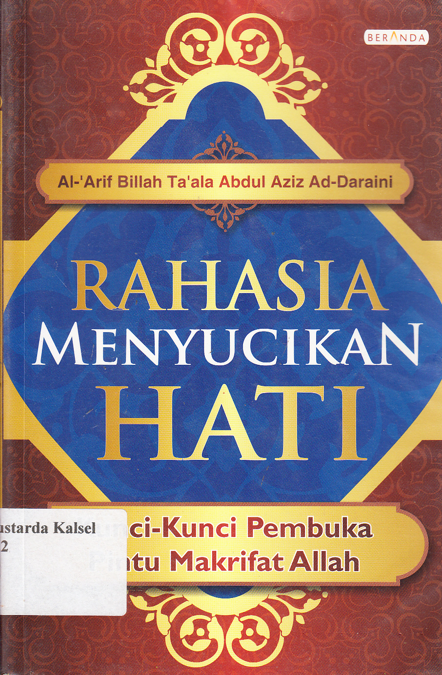 Cover Rahasia menyucikan hati : kunci-kunci pembuka pintu makrifah Allah / Al-"Arif Billah Ta'Ala Abdul Aziz Ad-Daraini ; alih bahasa, H. Chusman Ali