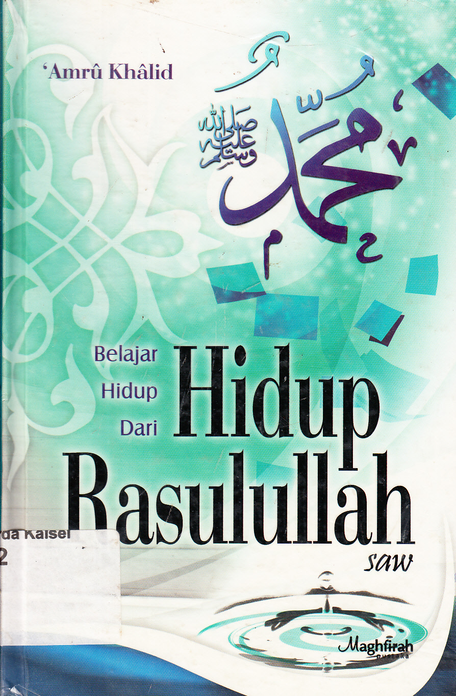 Cover Belajar hidup dari hidup Rasulullah SAW / 'Amru Khalid ; penerjemah, Atik Fikri Ilyas, Yasir Muqashid, Hikmawati ; penyunting, Dadang Kusmayadi