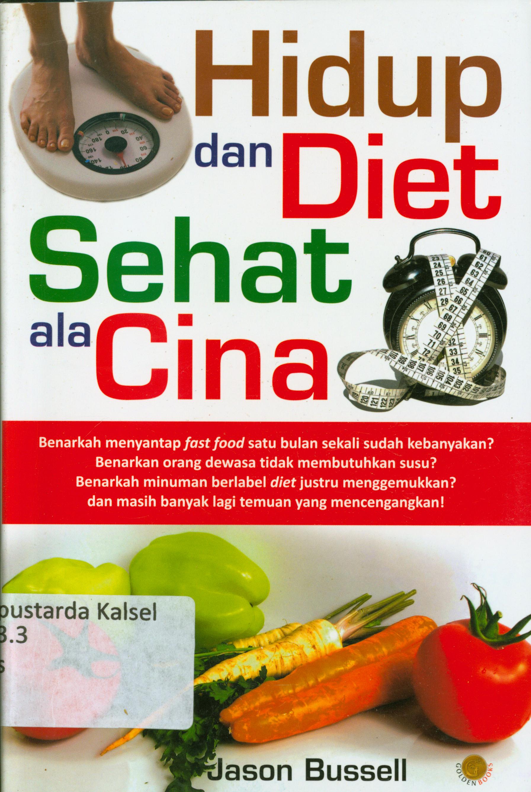 Cover Hidup dan diet sehat ala Cina : Benarkah menyantap fast food satu bulan sekali sudah kebanyakan ?, benarkan orang dewasa tidak membutuhkan susu?, benarkah minuman berlabel diet justru menggemukkan? dan masih banyak lagi temuan yang mencengangkan! / Jason Bussell ; penyunting, Tery Perdanawati