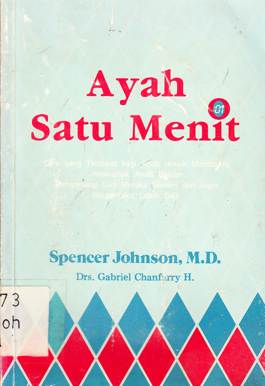 Cover Ayah satu menit : cara yang tercepat bagi anda untuk membantu anak-anak anda belajar menyenangi diri mereka sendiri dan ingin berperilaku lebih baik / Spencer Johnson ; alih bahasa, Gabriel Chanfarry