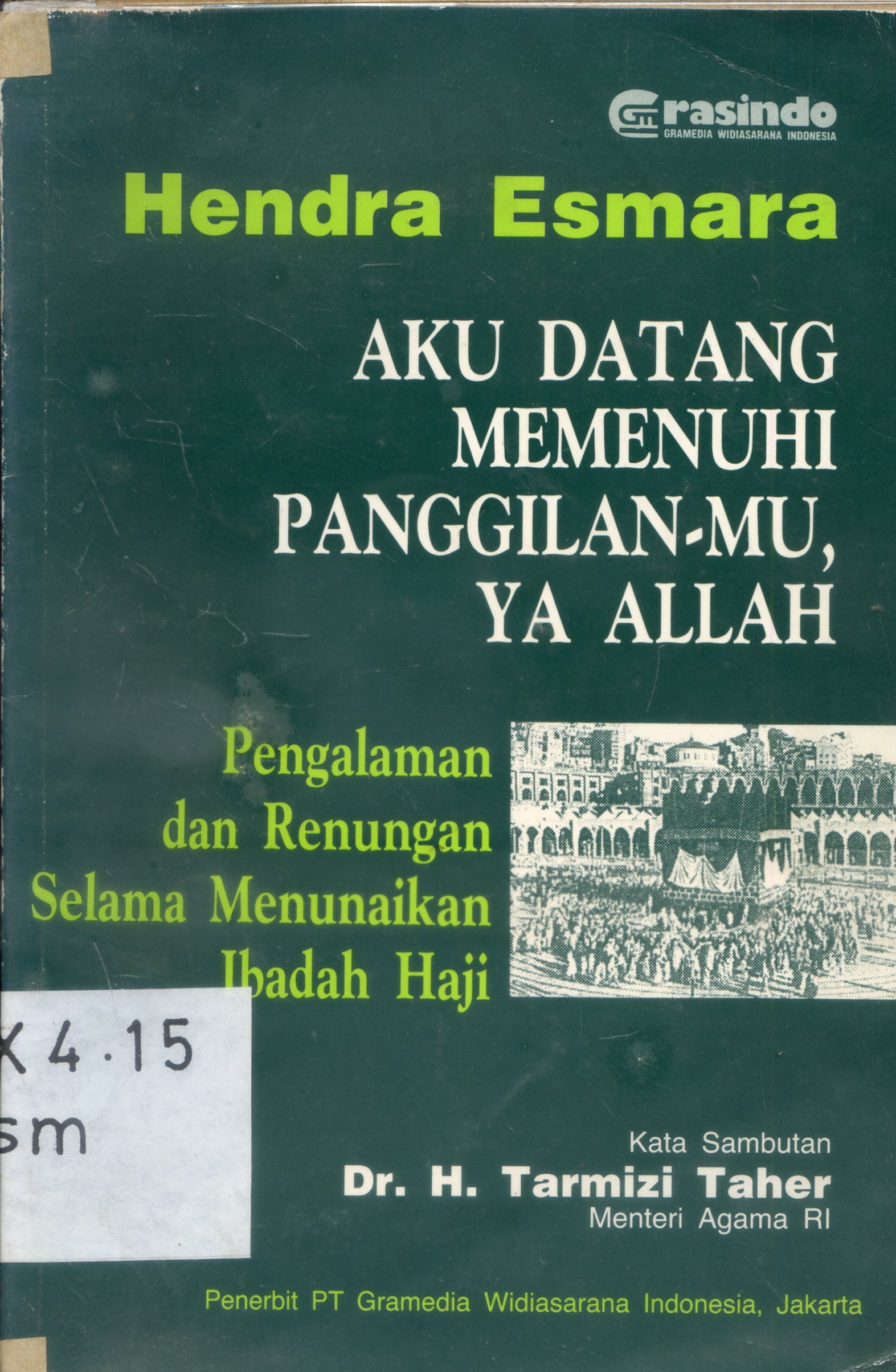 Cover Aku datang memenuhi panggilan mu ya Allah : pengalaman dan renungan selama menunaikan ibadah haji / Hendra Esmara ; kata sambutan, H. Tarmizi Taher