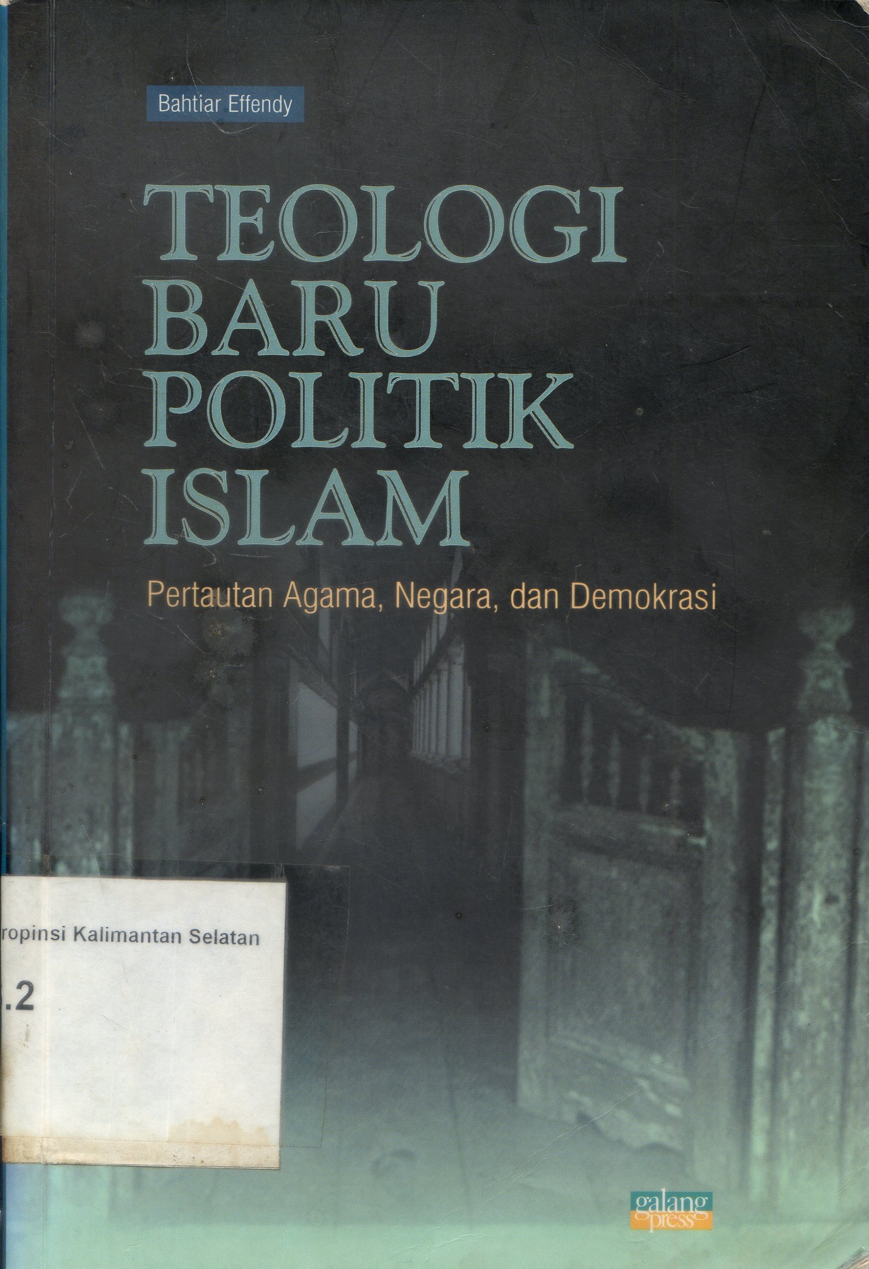 Cover Teologi baru politik Islam : pertautan agama, negara, dan demokrasi / Bahtiar Effendy