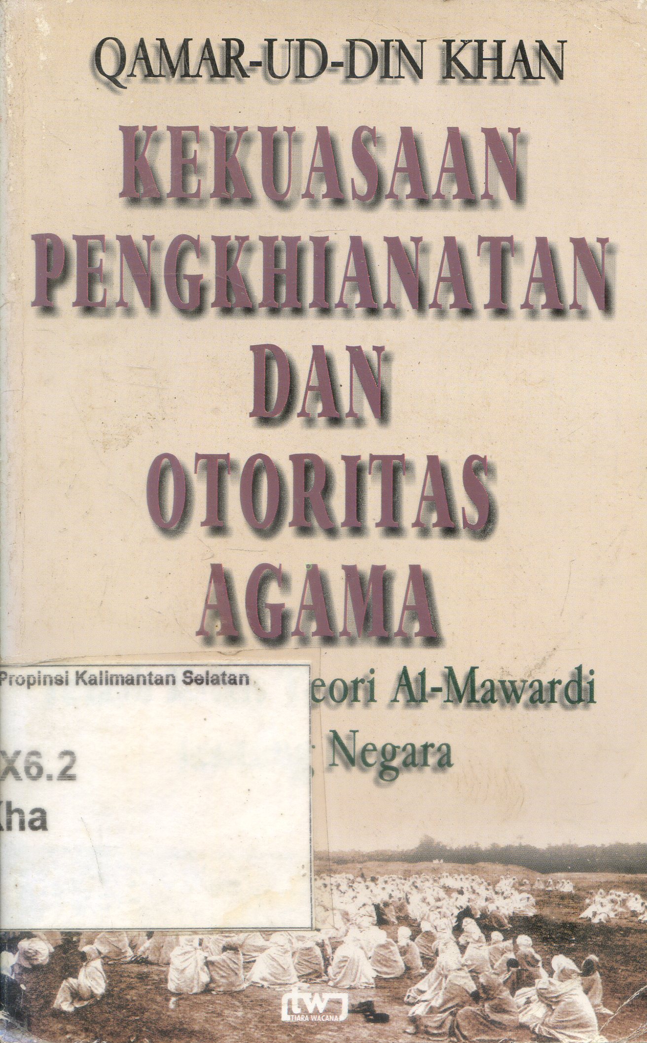 Cover Kekuasaan pengkhianatan dan otoritas agama : telaah kritis teori Al Mawardi tentang Negara / Qamaruddin Khan ; penyunting, Imran Rosyidi