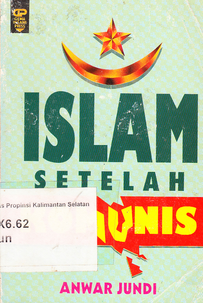 Cover Islam setelah komunis / Anwar Jundi ; penerjemah, Ibnu Muhammad, Fakhruddin Nursyam ; penyunting, Bambang W