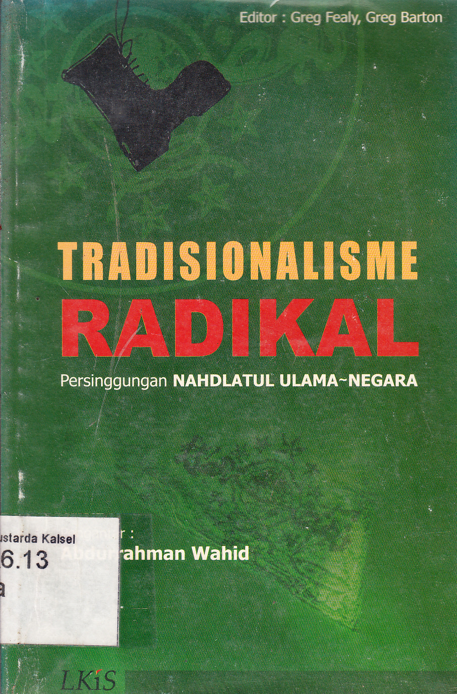 Cover Tradisionalisme radikal persinggungan Nahdatul Ulama-Negara / editor, Greg Fealy, Greg Barton