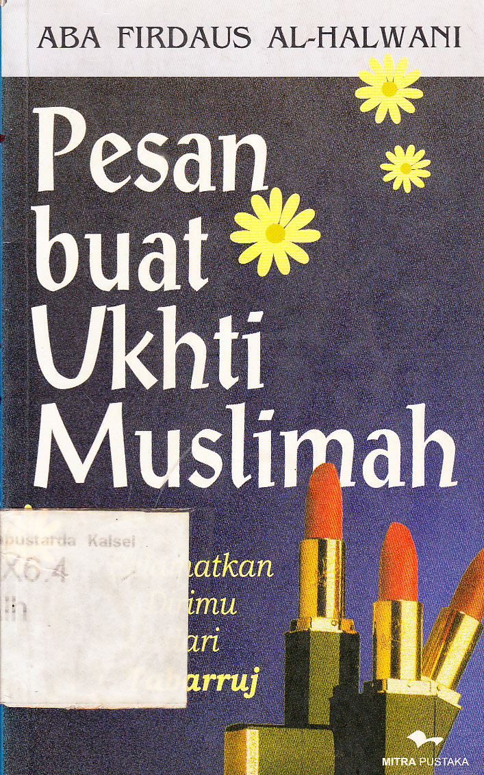 Cover Pesan Buat Ukhti Muslimah : Selamat Dirimu dari Tabarruj / Aba Firdaus Al-Halwani ; editor, Ammy An-Hadlirah