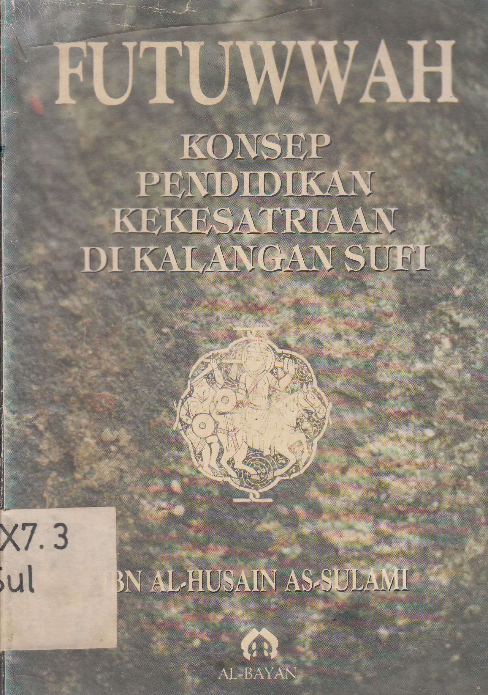 Cover Futuwwah : konsep pendidikan kekesatriaan di kalangan sufi / Ibn Al-Husain As-Sulami ; penerjemah, Fathiyah Basri ; penyunting, Bahruddin Fannani