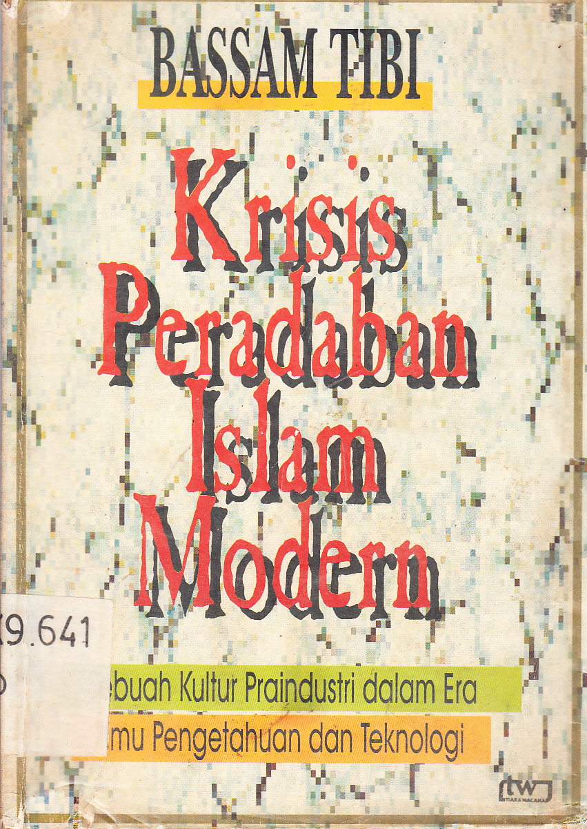 Cover Krisis peradaban Islam modern : sebuah kultur praindustri dalam era ilmu pengetahuan dan teknologi / Bassam Tibi ; penerjemah, Yudian W. Asmin, Naqiyah Mukhtar, dan Afandi Mochtar