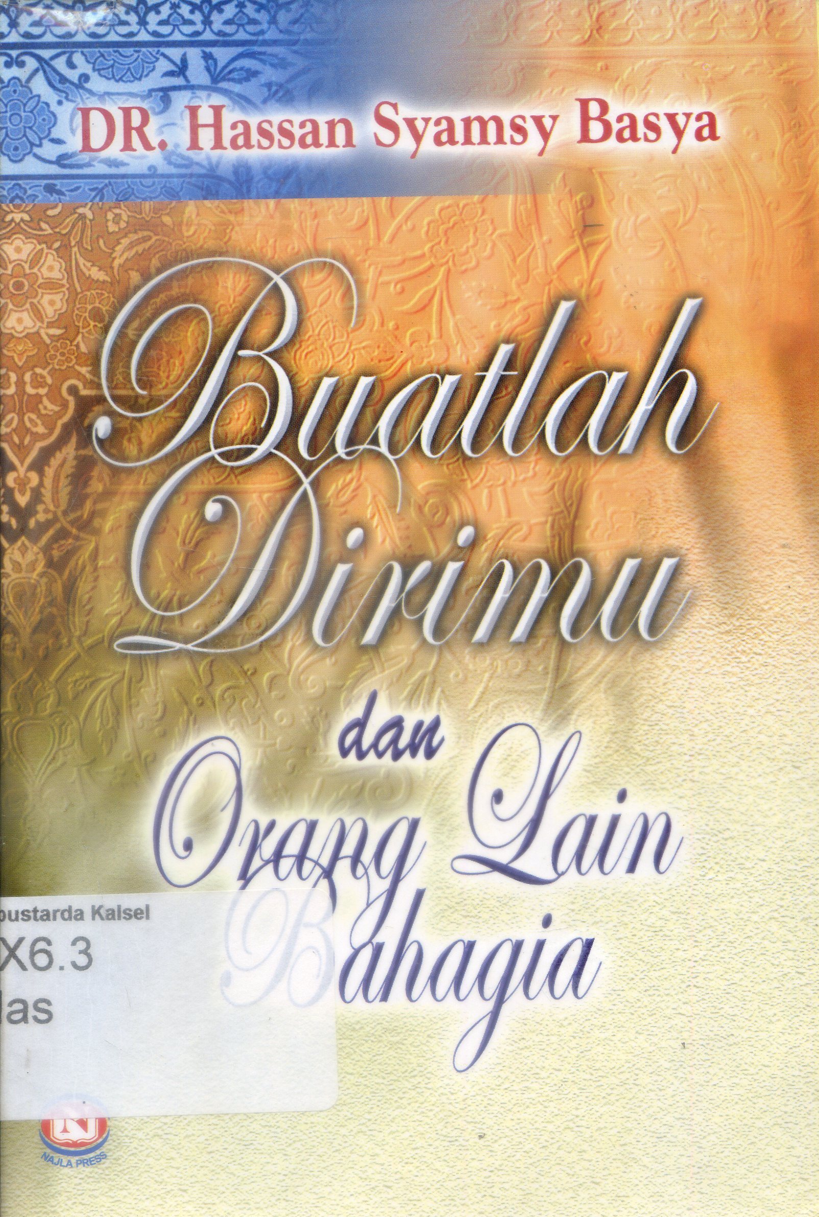 Cover Buatlah Dirimu dan Orang Lain Bahagia / Hassan Syamsy Basya ; penerjemah, Rusdi ; Editor, Taufiq Abdurrahman, Fajar Inayati