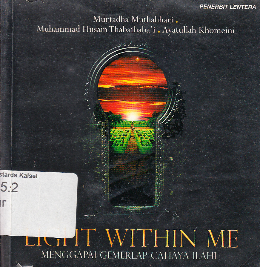 Cover Light within me : menggapai gemerlap cahaya ilahi / Murtadha Muthahhari, Muhammad Husein Thabathaba'i, Ayatullah Khomeini ; penerjemah, Ilyas Hasan ; penyunting, Tim Penerbit Lentera