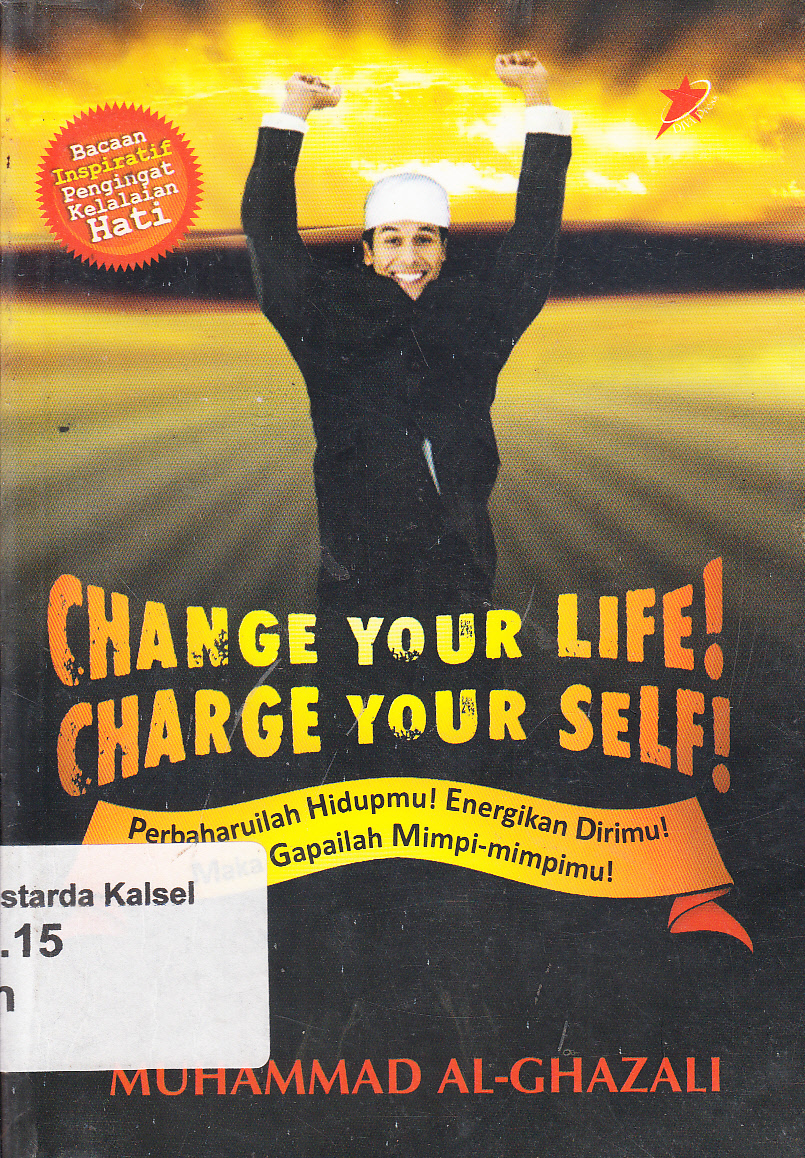 Cover Change your life ! charge your self ! : perbaharuan hidupmu ! energikan dirimu ! maka gapailah mimpi-mimpimu ! / Muhammad Al-Ghazali ; penerjemah, Hamka dan Muhammad Anshori ; editor, Abdul Azid Muttaqin