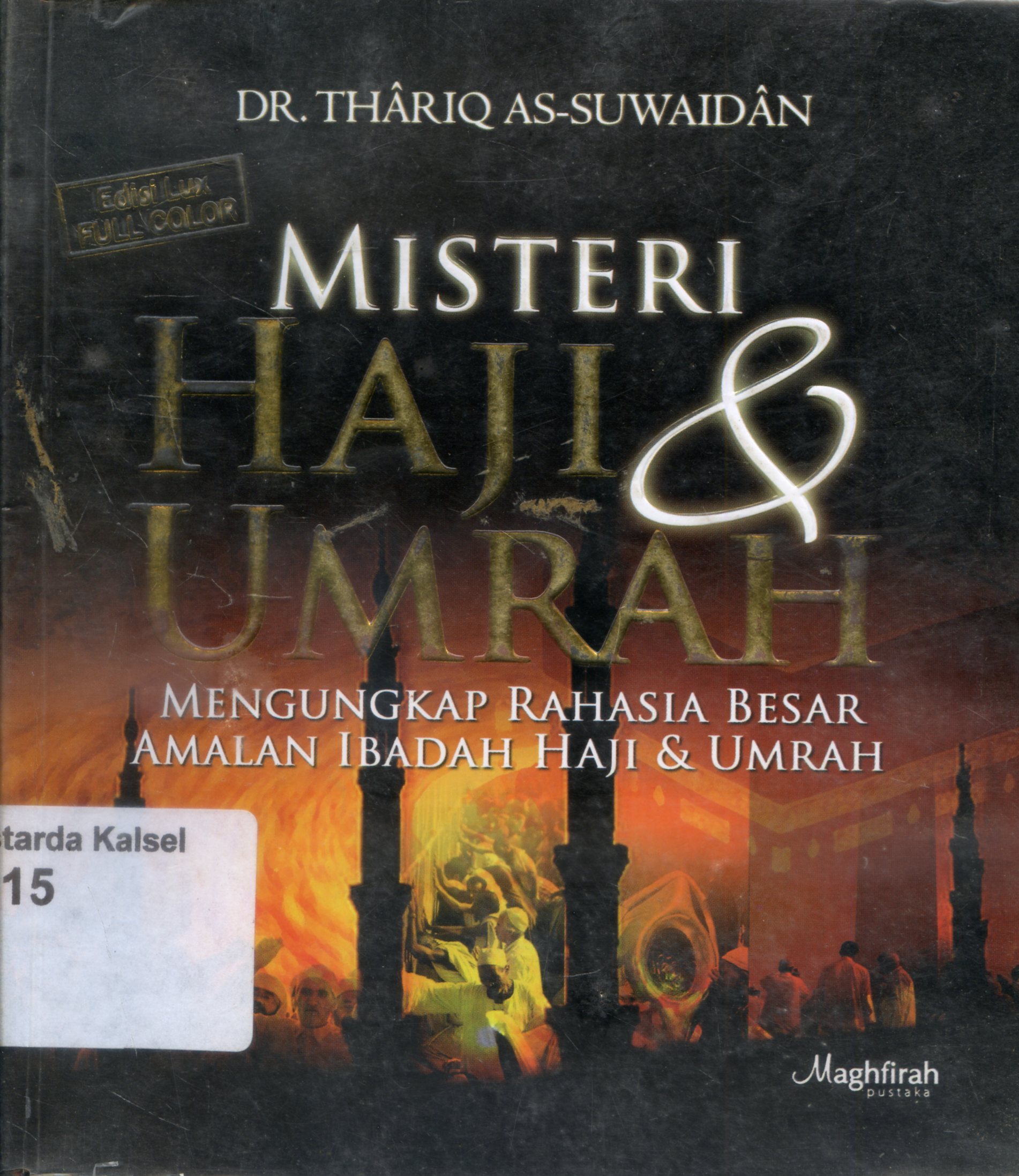 Cover Misteri Haji dan Umrah : Mengungkap Rahasia Besar Amaln Ibadah Haji dan Umrah / Thariq As-Suwaidan ; penerjemah, H. Abdi Perni Karyanto ; penyunting, Atik Fikri Ilyas, Misbakhul Kaer, Abdul Aziz Noor