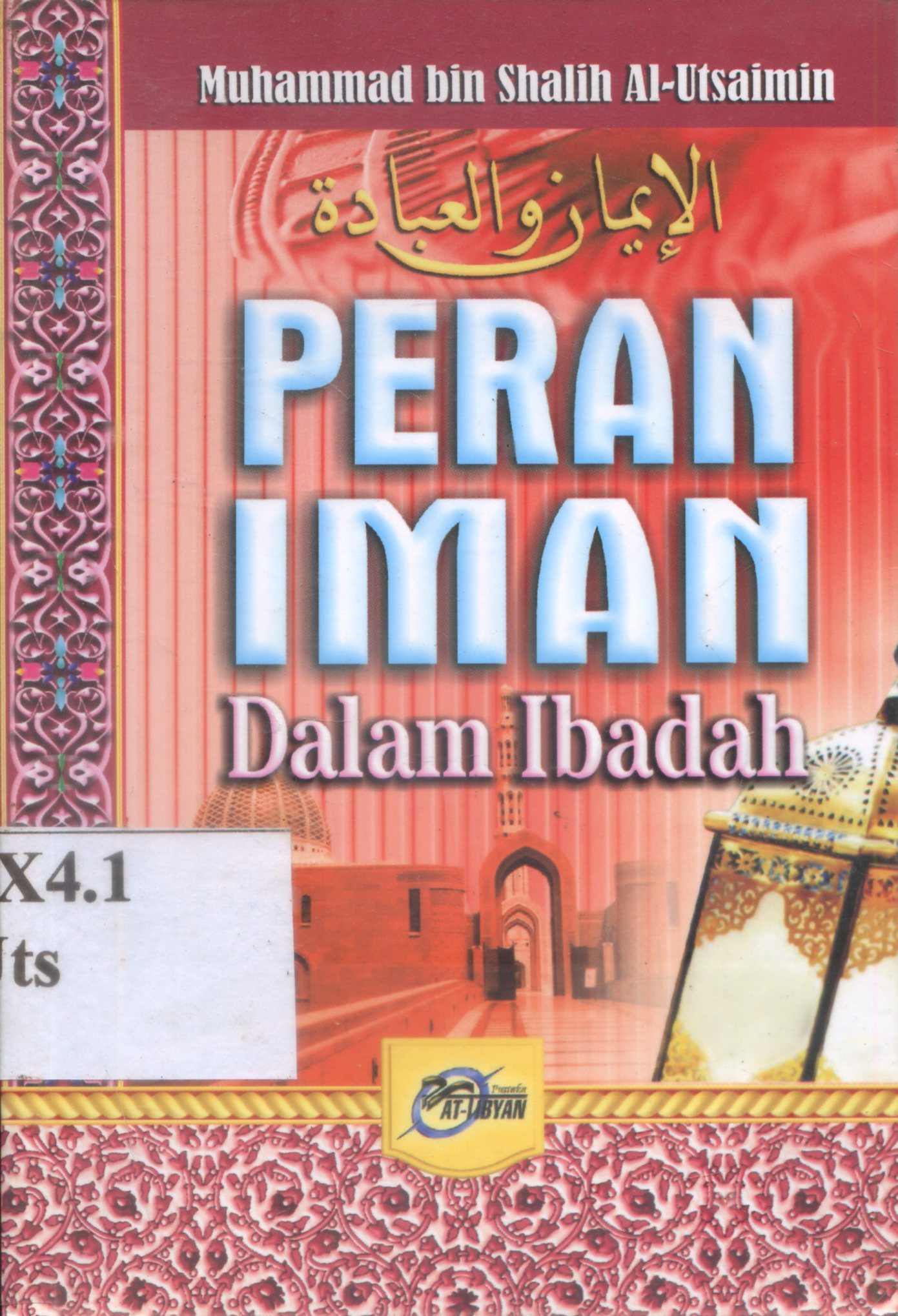 Cover Peran Iman Dalam Ibadah / Muhammad bin Shalih Al-Utsaimin ; penerjemah, Abu Hudzaifah ; editor, Abu Yusuf