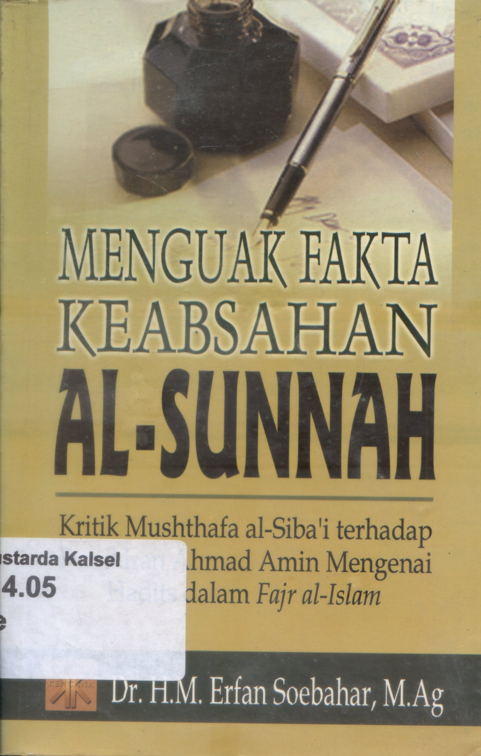 Cover Menguak fakta keabsahan Al Sunnah : kritik Musththafa Al Siba'i terhadap pemikiran Ahmad amin mengenai hadist dalam Fajr al Islam / H.M. Erfan Soebahar