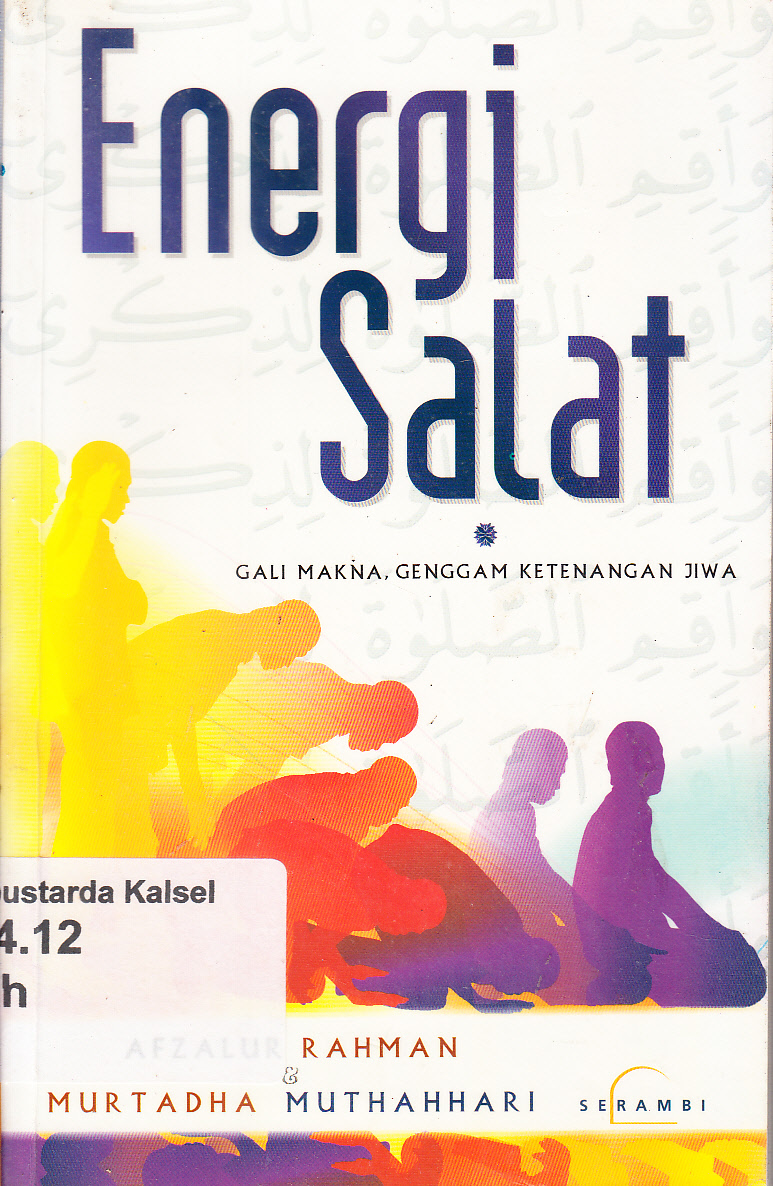 Cover Energi salat: gali makna, genggam ketenangan jiwa / Afzalur Rahman dan Murtadha Muthahhari ; penerjemah, Asy'ari Khatib ; penyunting, Dedi Slamet Riyadi