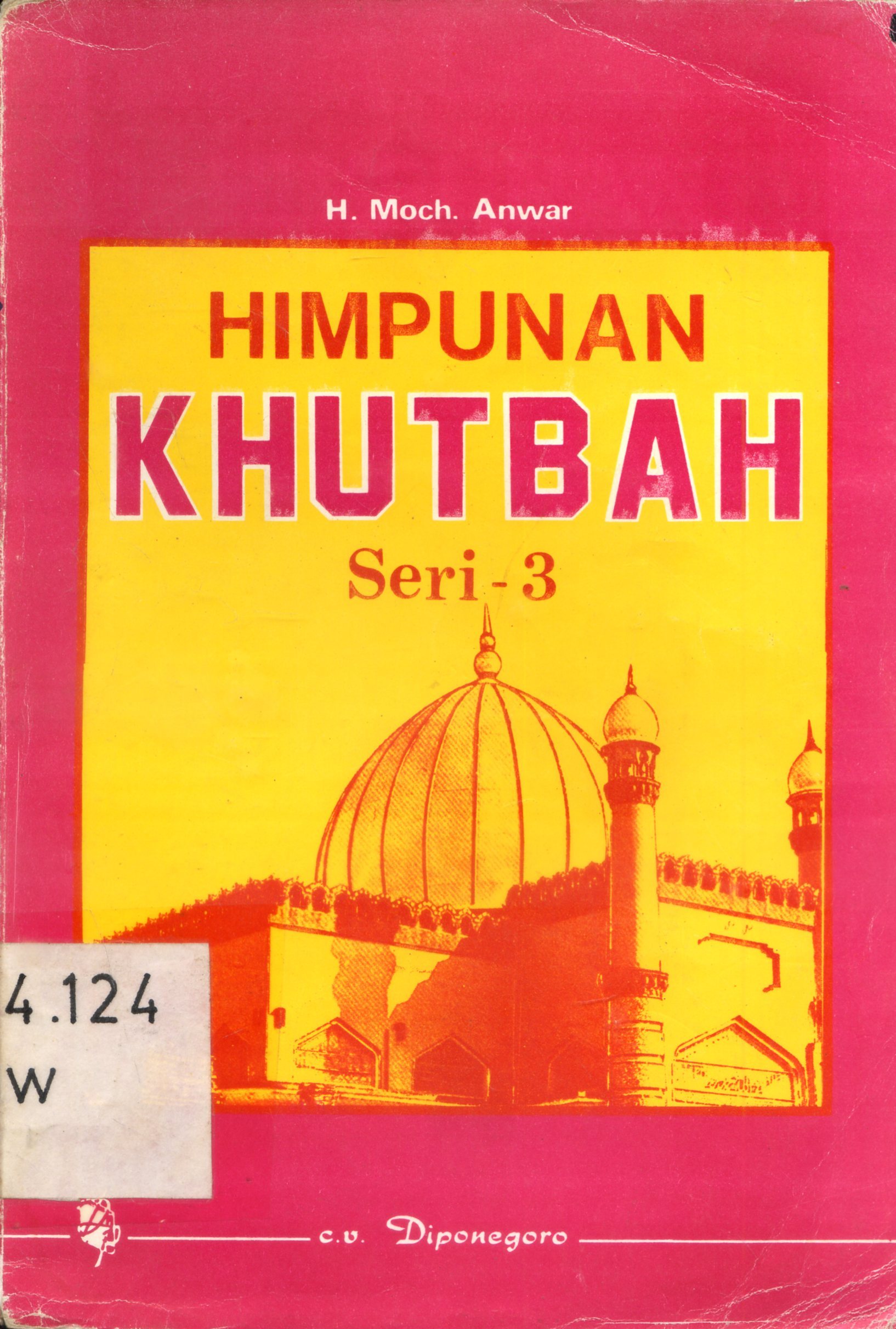 Cover Himpunan Khutbah seri 3 (Meliputi : Khutbah Jum'at, Khutbah Istisqa, Khutbah Nikah, Khutbah 'Idain dan lain-lain) / H. Moh. Anwar ; editor, H.A. Dahlan, M.D. Dahlan, Anwar Yuro