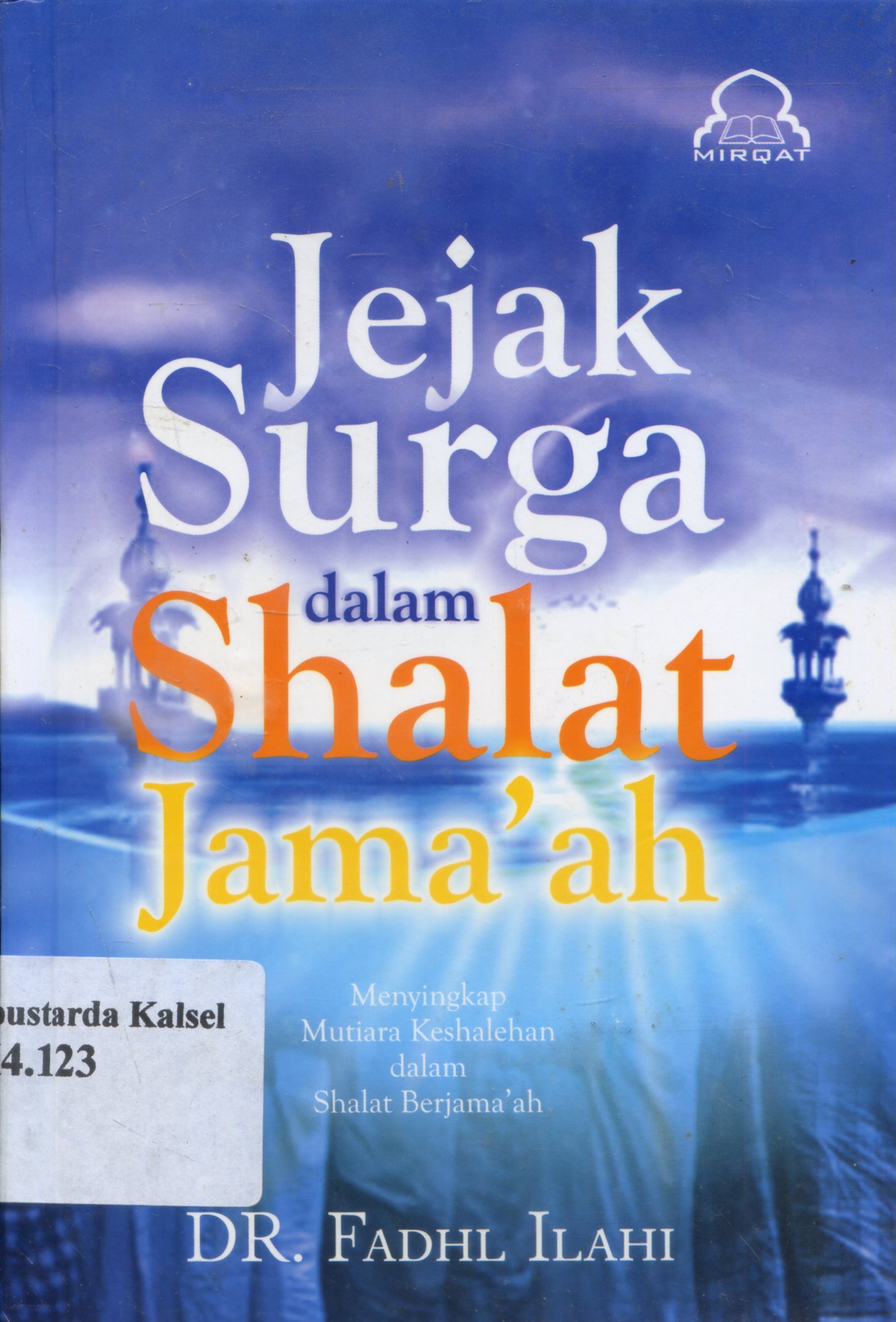 Cover Jejak surga dalam shalat jama'ah : mengingkap mutiara keshalehan di balik shalat berjama'ah / Fadlu Ilahi ; penerjemah, Rapung Samuddin ; editor, Mirqat Wards Center