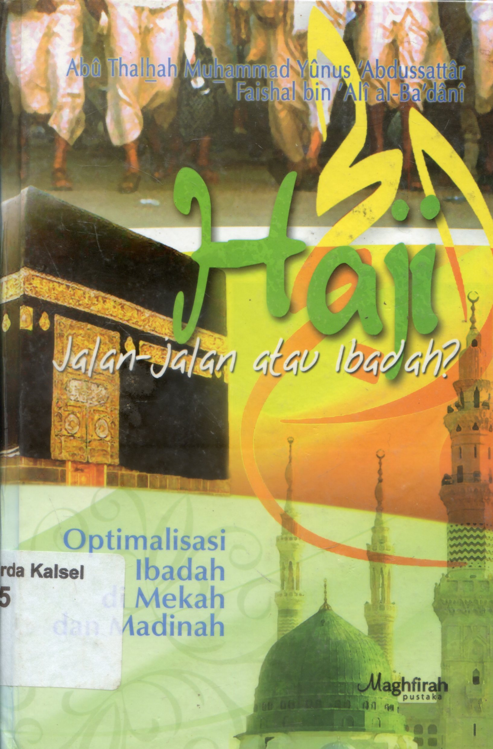 Cover Haji : jalan-jalan atau ibadah ? : optimalisasi ibadah di Mekah dan Madinah / Abu Thalhah Muhammad Yunus Abdussattar ; penerjemah, Nashirul Haq, Fatkhurrozi, Ahmad Maghfurin, Afif Muhamad ; penyunting, Arif Fahrudin