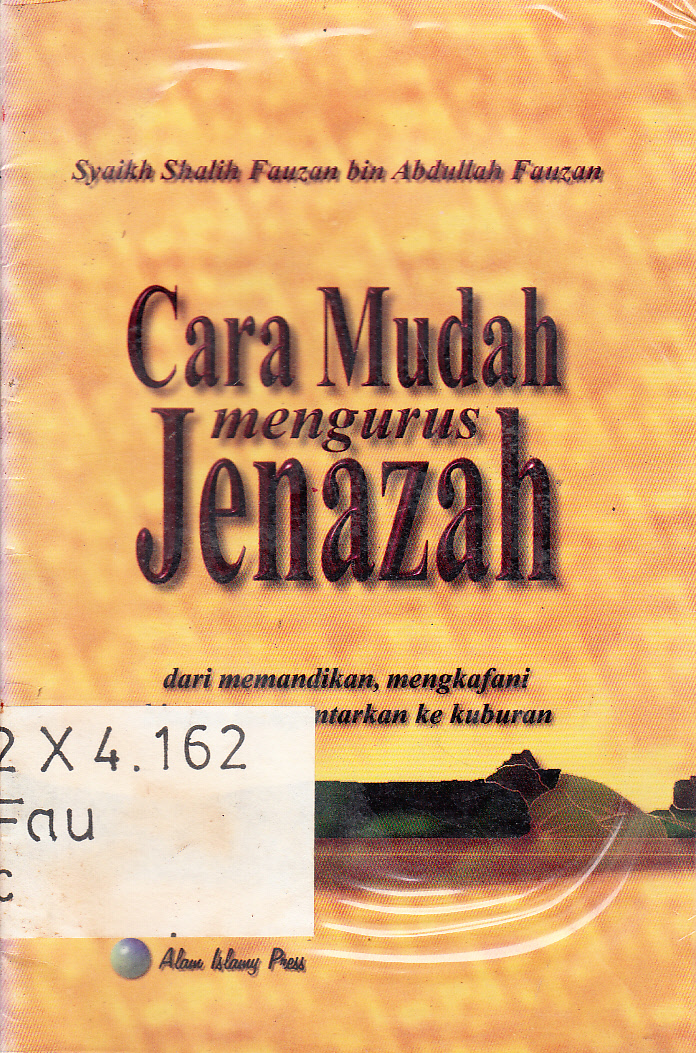 Cover Cara mudah mengurus jenazah dari memandikan, mengkafani hingga mengantarkan ke kuburan / Syaikh Shalih Fauzan bin Abdullah Fauzan ; penerjemah, Abu Sulaiman
