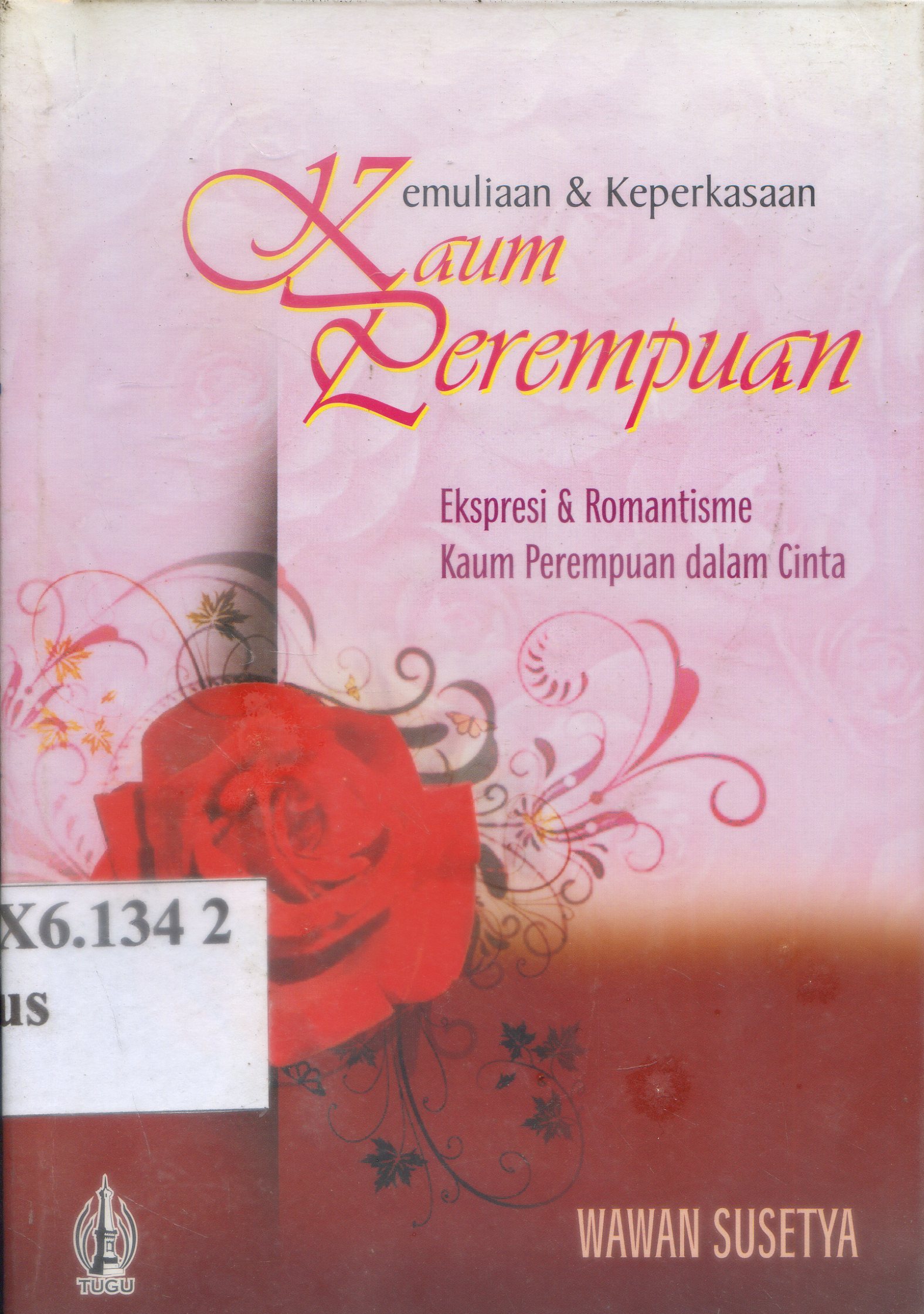 Cover Kemuliaan dan keperkasaan kaum perempuan : Ekspresi dan romantisme kaum perempuan dalam cinta / Wawan Susetya