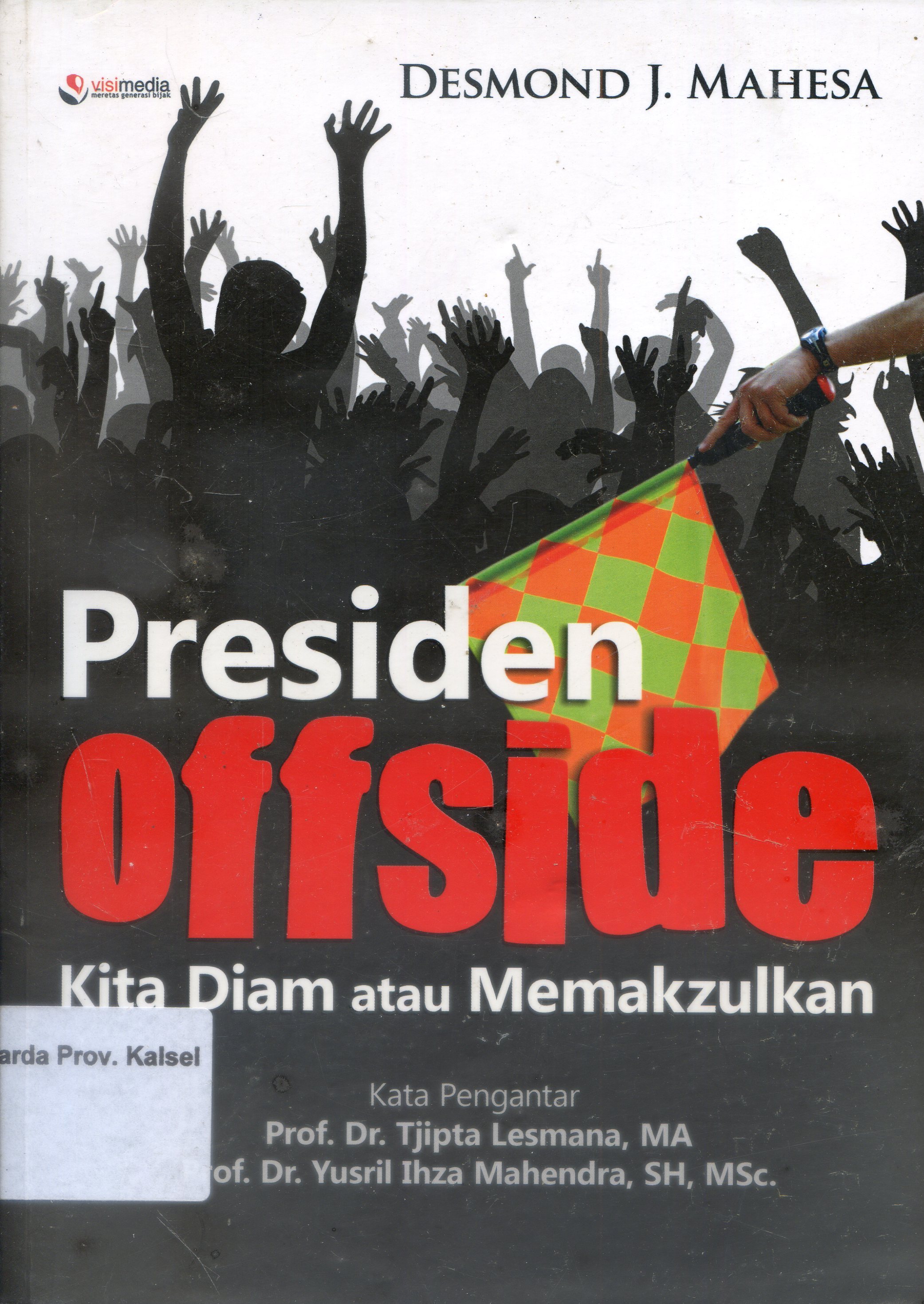 Cover Presiden Offside Kita Diam atau Memakzulkan : Catatan Kritis Seorang Mantan Aktivis / Desmon J. Mahesa ; Editor, Ali Mustofa, Saripudin