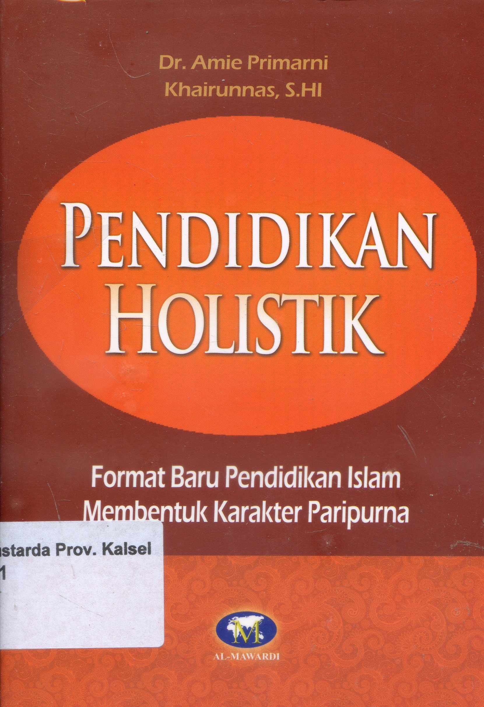Cover Pendidikan Holistik : Format Baru Pendidikan Islam Membentuk Karakter Paripurna / Amie Primarni, Khairunnas ; Editor, Tim Al-Mawardi.