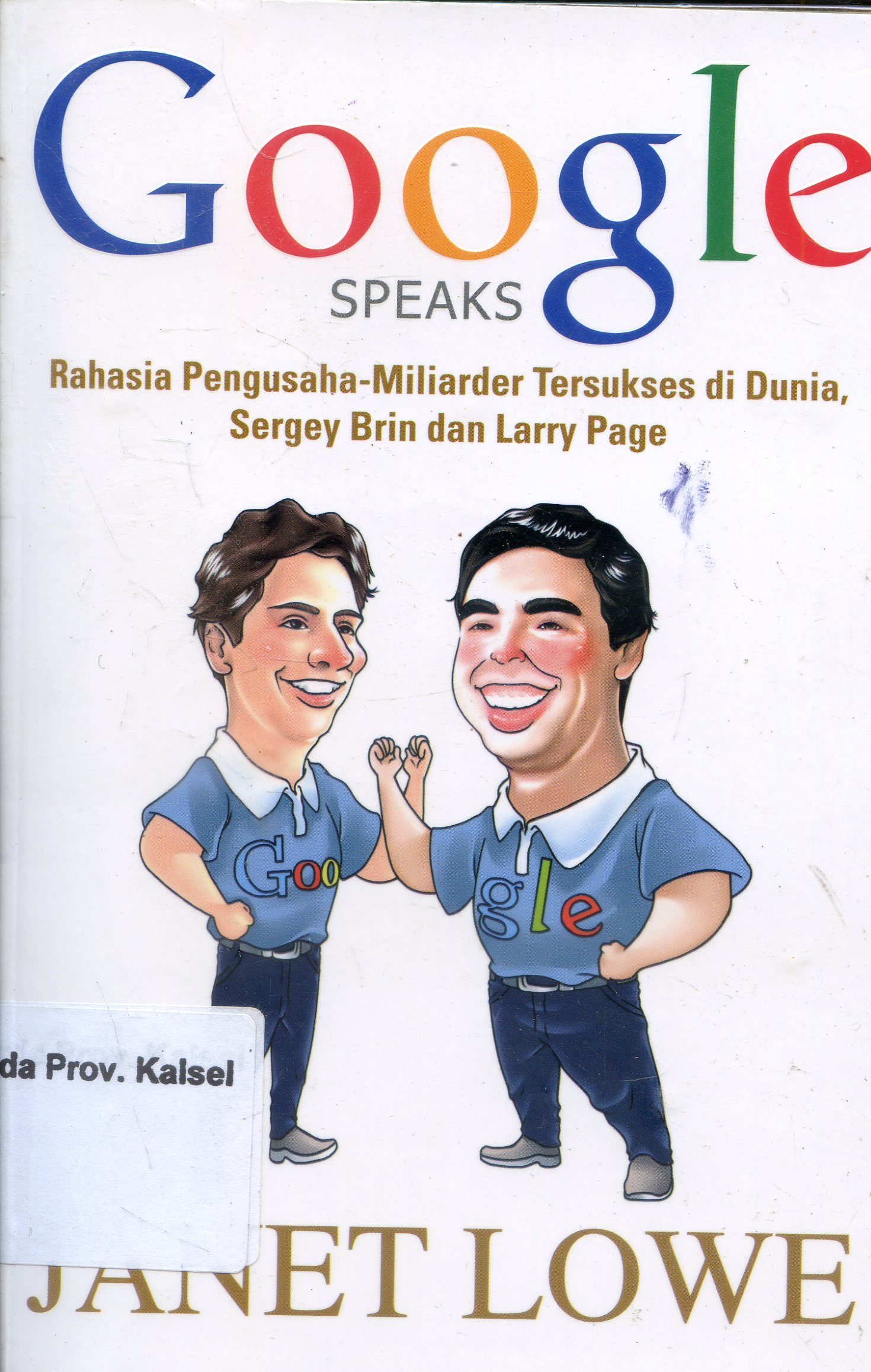 Cover Google Speaks :  Rahasia Penguasaha Miliarder Tersukses di Dunia, Sergey Brin dan Larry Page / Janet Lowe ; Penerjemah, Rahmani Astuti ; Editor, Dhita Kurniawan