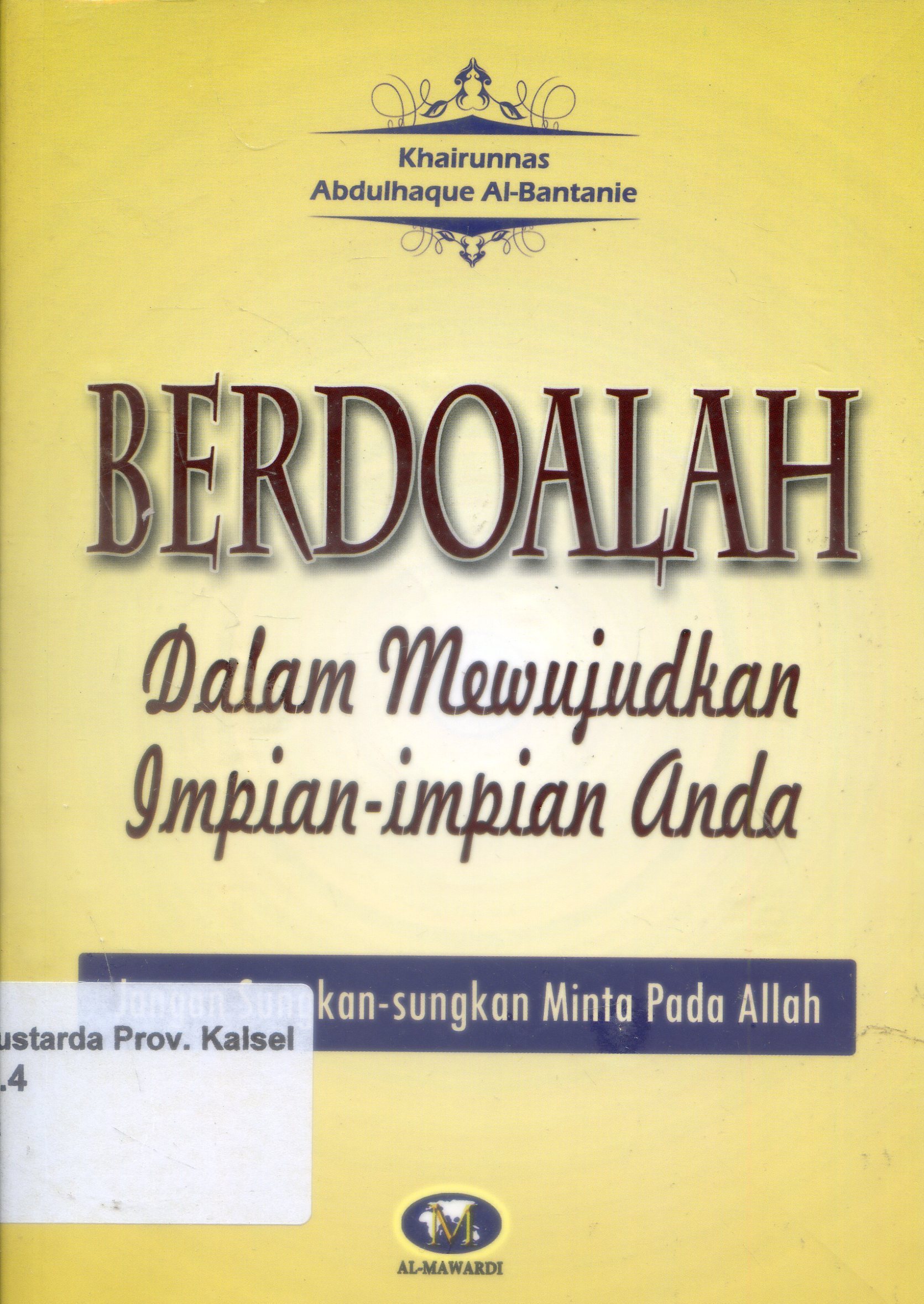 Cover Berdoalah Dalam Mewujudkan Impian-impian Anda : Jangan Sungkan-sungkan Minta Pada Allah / Khairunnas, Abdulhaque Al-Banatanie ; Editor, Tim Al-Mawardi