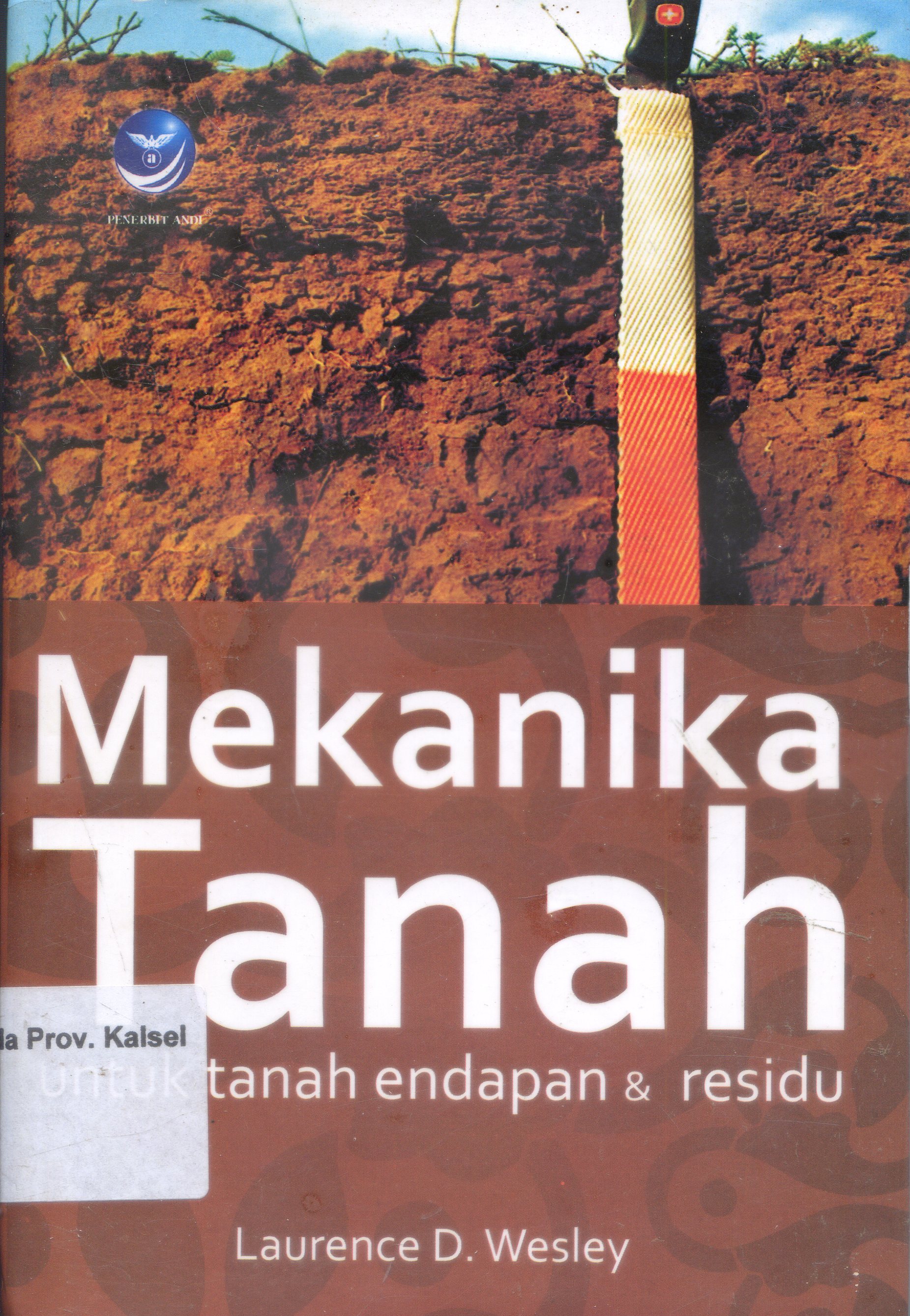 Cover Mekanika Tanah, untuk Tanah Endapan dan Residu / Laurence D. Wesley ; Penerjemah, Satyawan Pranyoto ; Editor, Dwi Prabantini