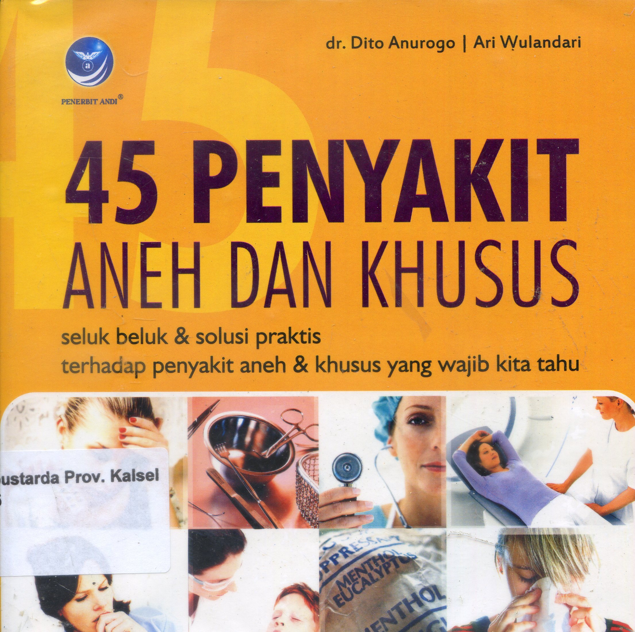 Cover 45 Penyakit Aneh dan Khusus : Seluk Beluk & Solusi Praktis terhadap penyakit aneh & Khusus yang wajib kita tahu / Dito Anurogo, Ari Wulandari ; Editor Arie Prabawati