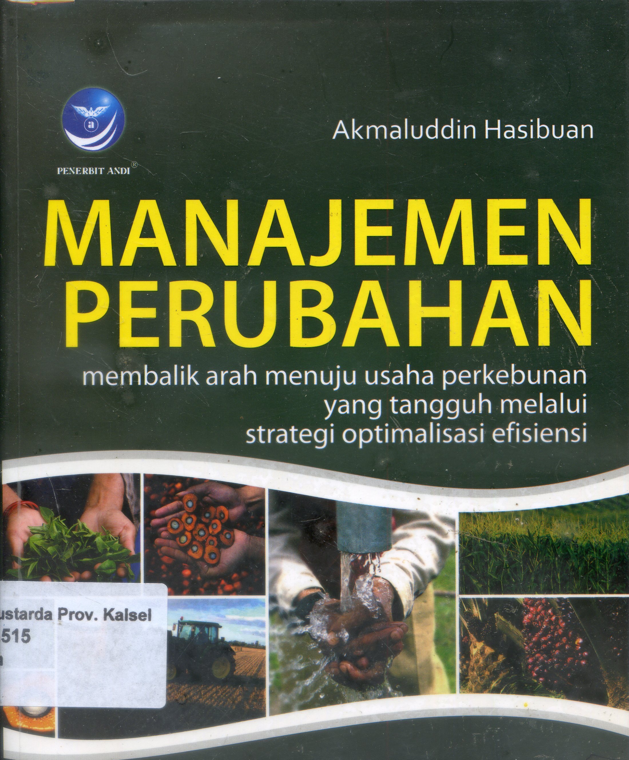 Cover Manajemen Perubahan : Nenbalik Arah Menuju Usaha Perkebunan yang tangguh melalui Strategi Optimalisasi Efisiensi / Akmaluddin Hasibuan ; Editor Nina Kenyar