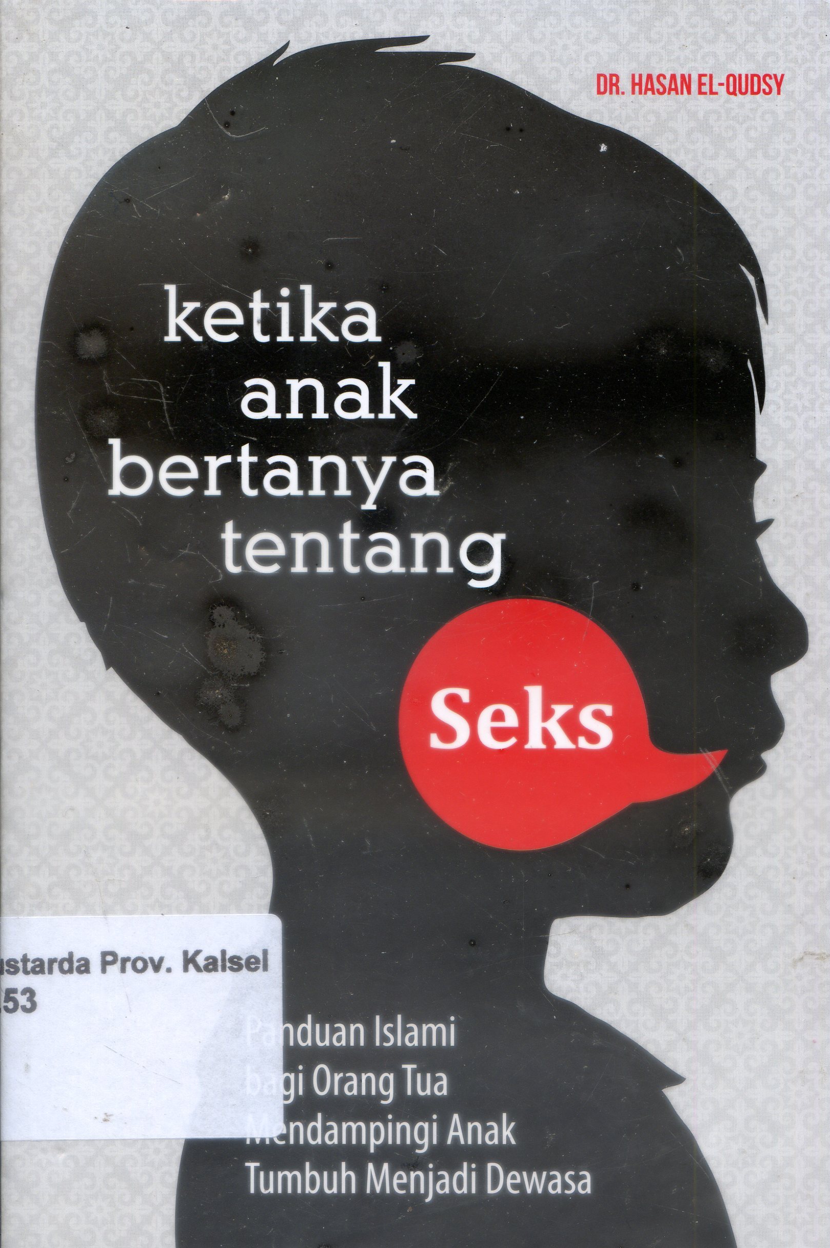 Cover Ketika Anak Bertanya Tentang Seks : Panduan Islami Bagi Orang Tua Mendampingi Anak Tumbuh Menjadi Dewasa / Hasan El-Qudsy ; editor, Fiedha'l Hasiem.