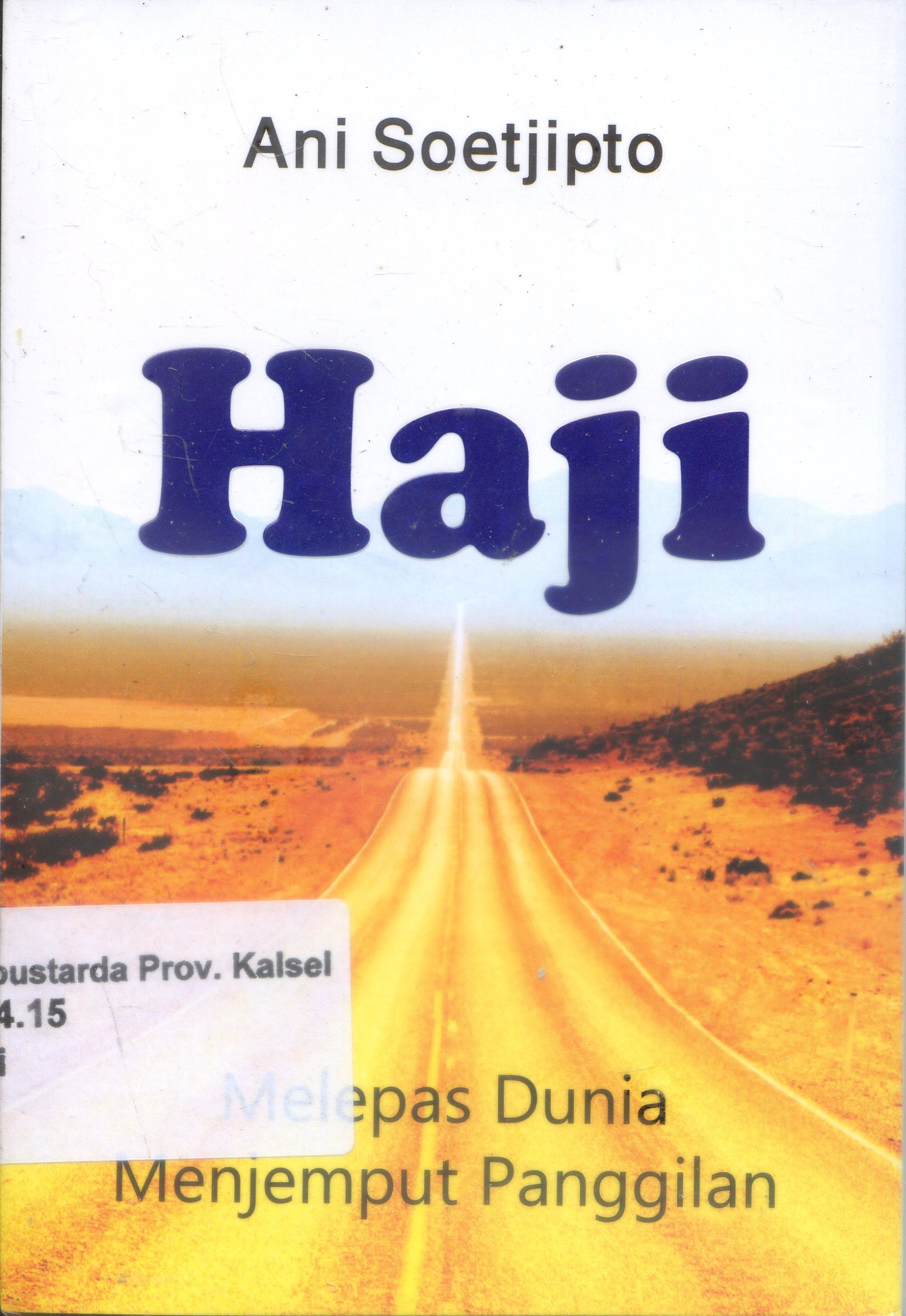 Cover Haji : Melepas dunia Menjemput Panggilan / Ani Soetjipto ; Editor, Shelly Adelina, Moh. Iqbal