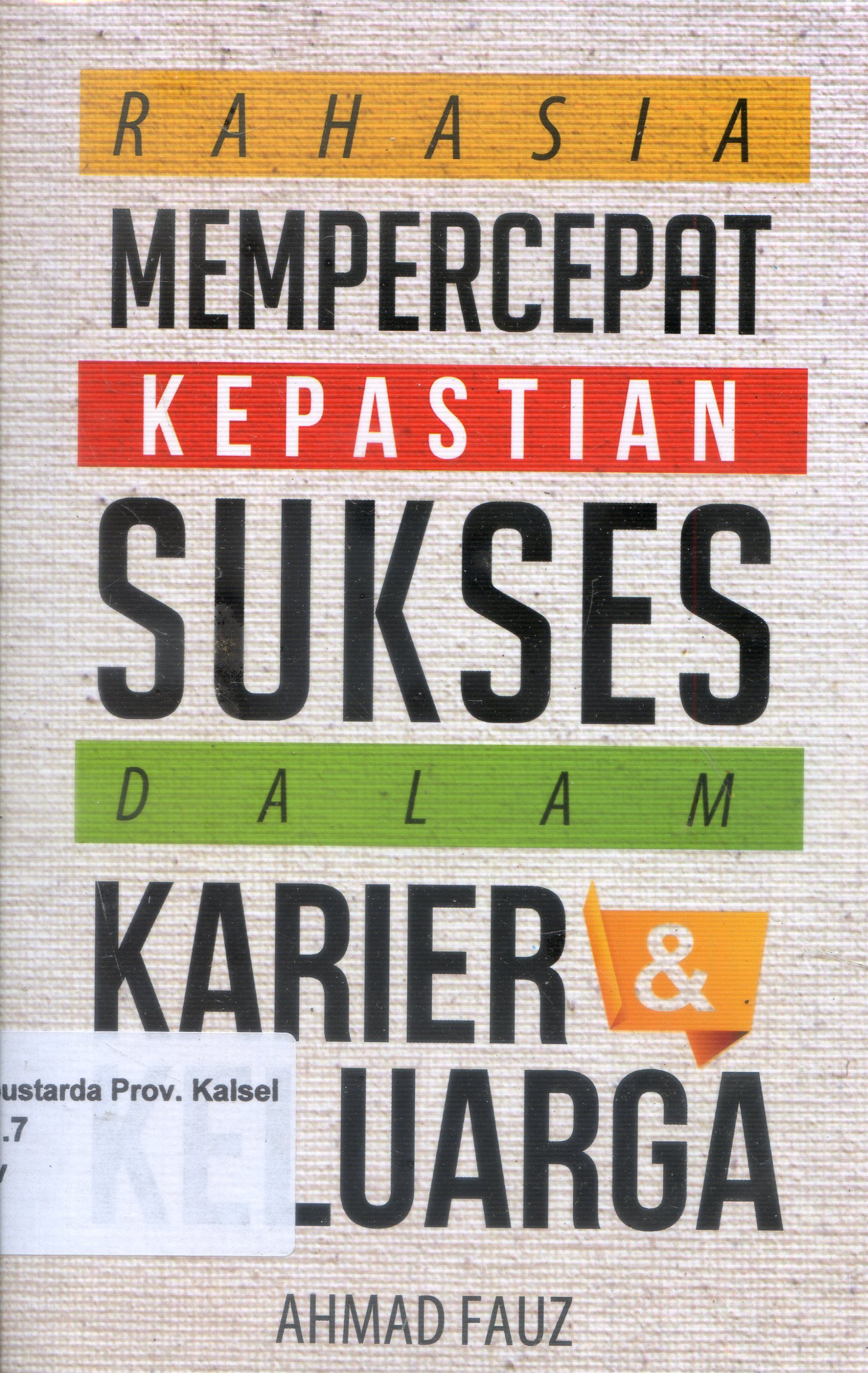 Cover Rahasia Mempercepat Kepastian Sukses Dalam Karier Dan Keluarga / Ahmad Fauz ; Penyunting, Firdaus Agus
